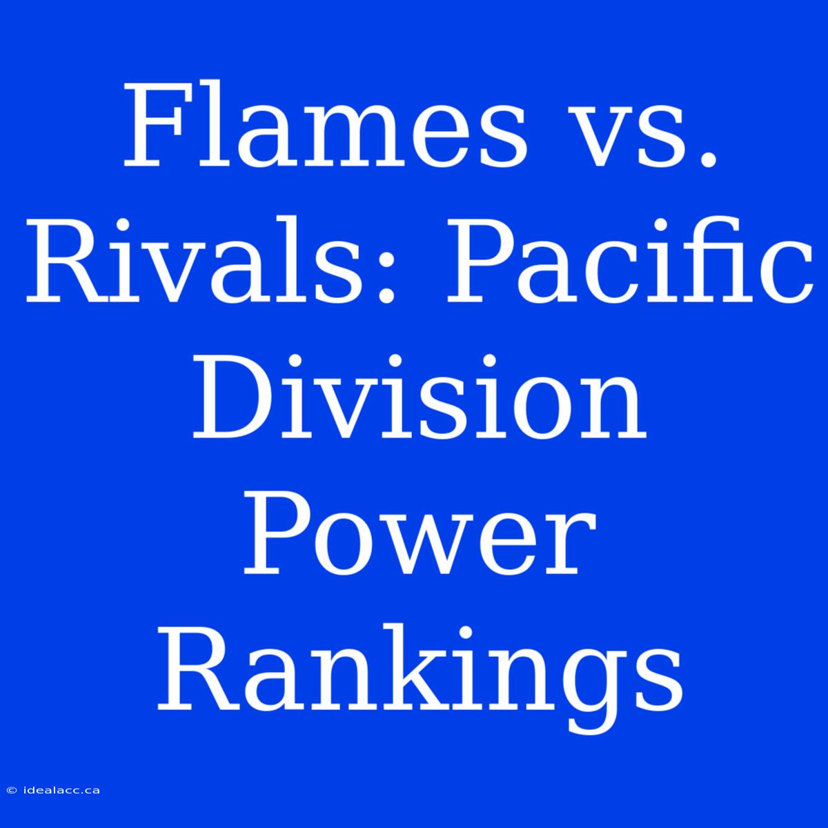 Flames Vs. Rivals: Pacific Division Power Rankings