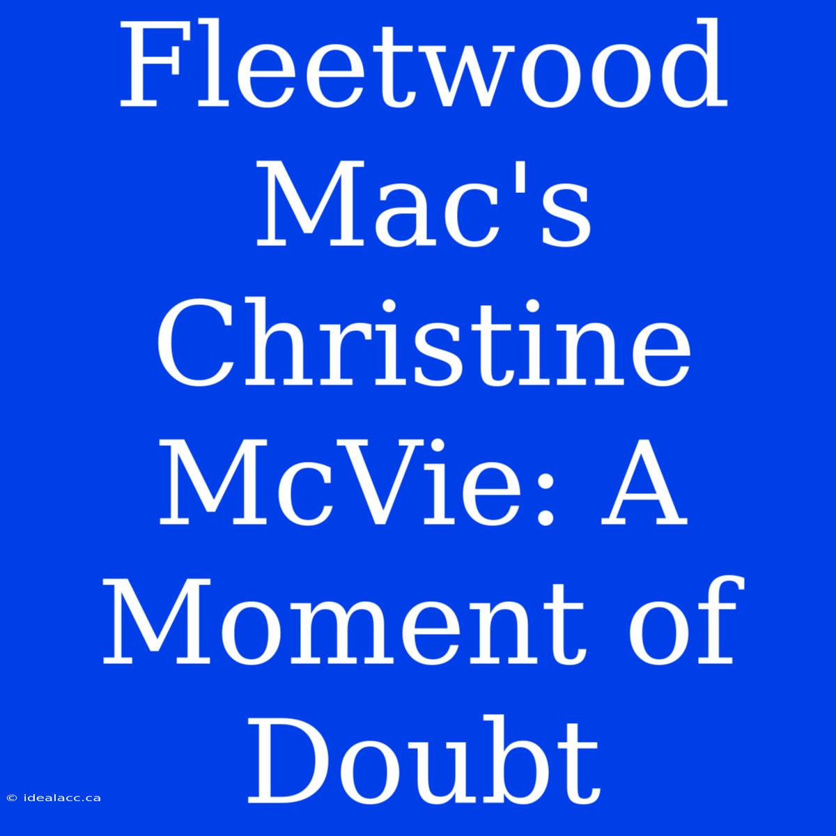 Fleetwood Mac's Christine McVie: A Moment Of Doubt 