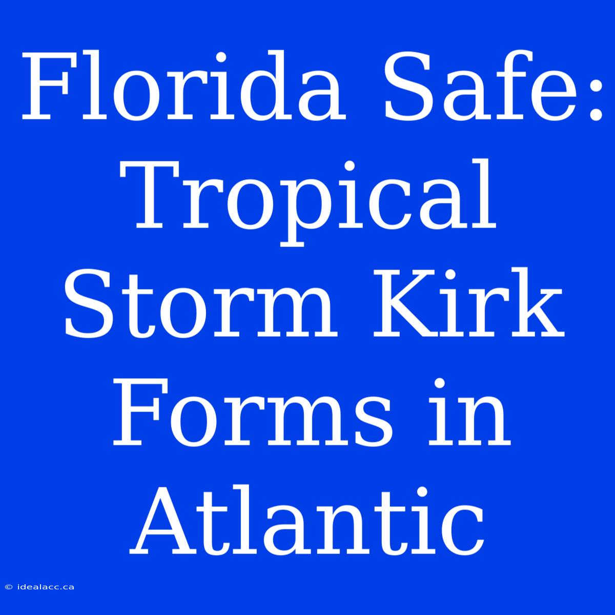 Florida Safe: Tropical Storm Kirk Forms In Atlantic 