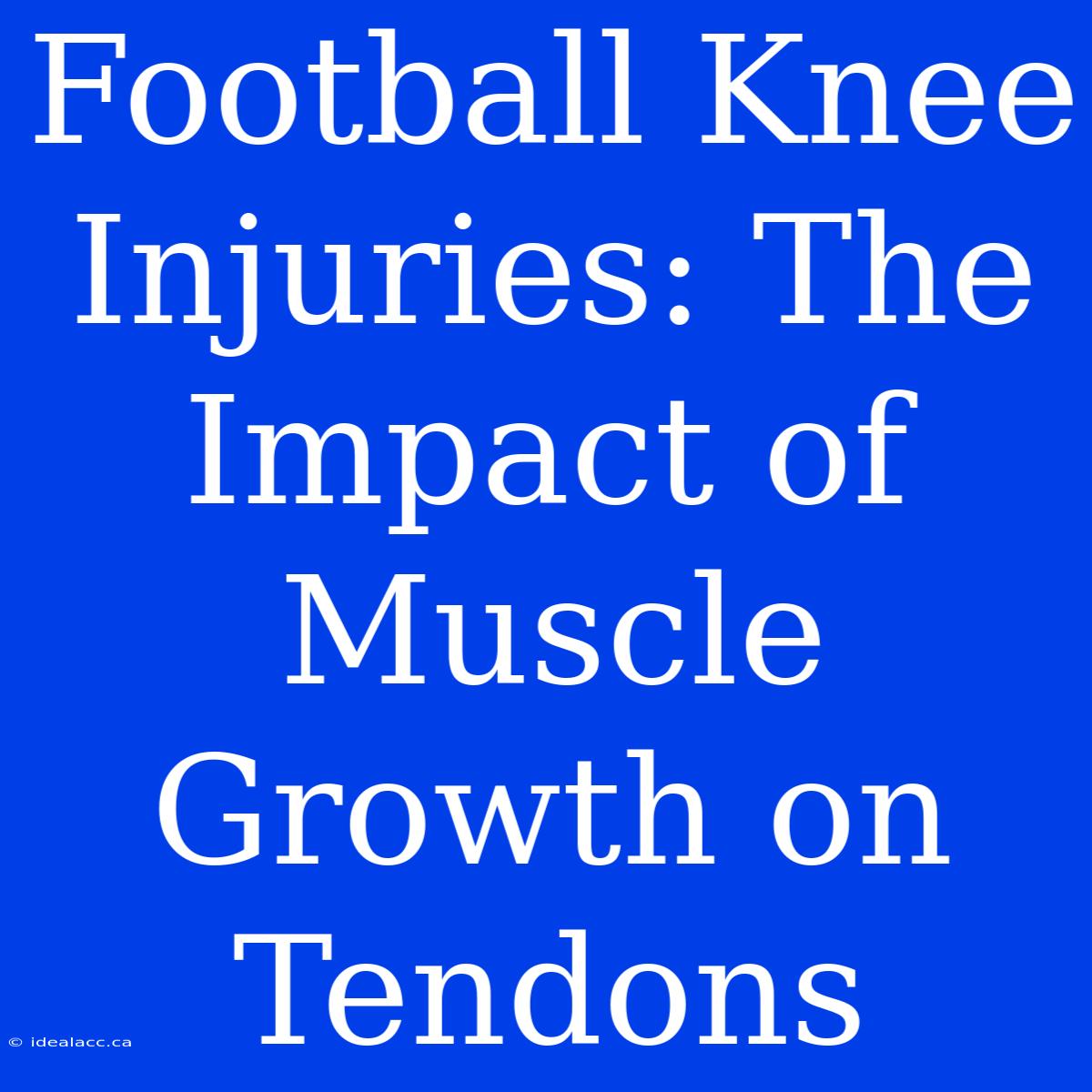 Football Knee Injuries: The Impact Of Muscle Growth On Tendons