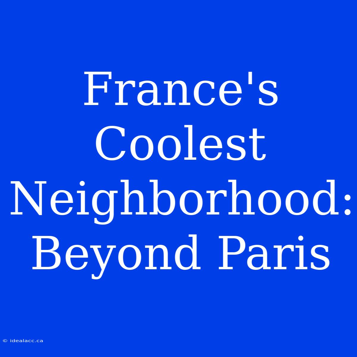 France's Coolest Neighborhood: Beyond Paris