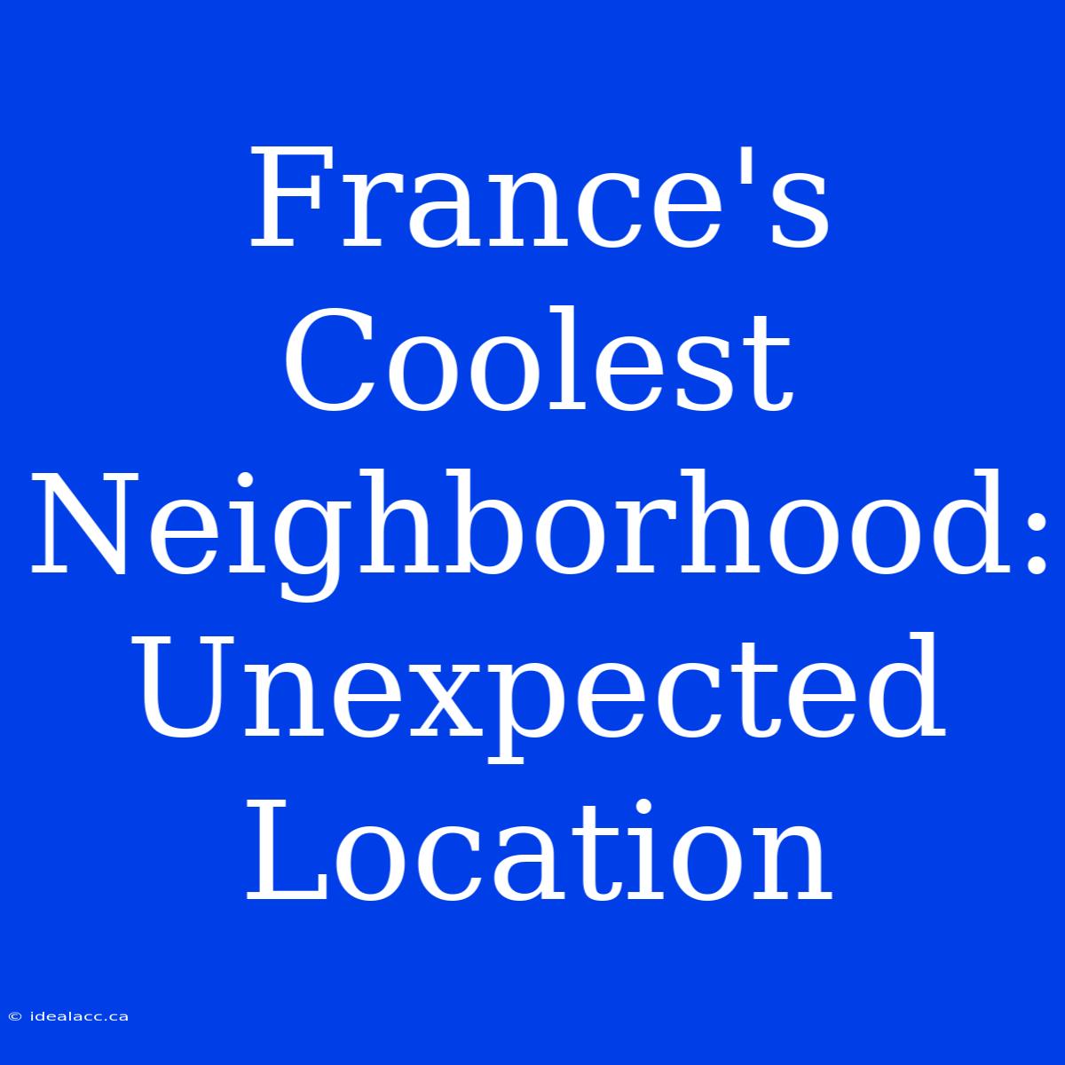 France's Coolest Neighborhood: Unexpected Location