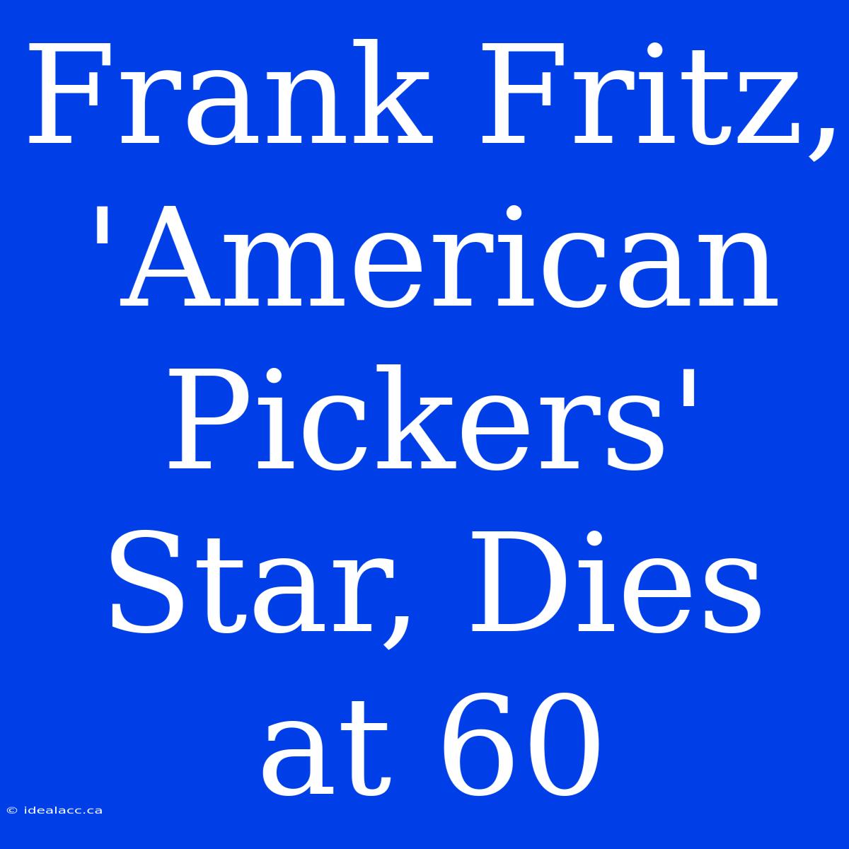 Frank Fritz, 'American Pickers' Star, Dies At 60