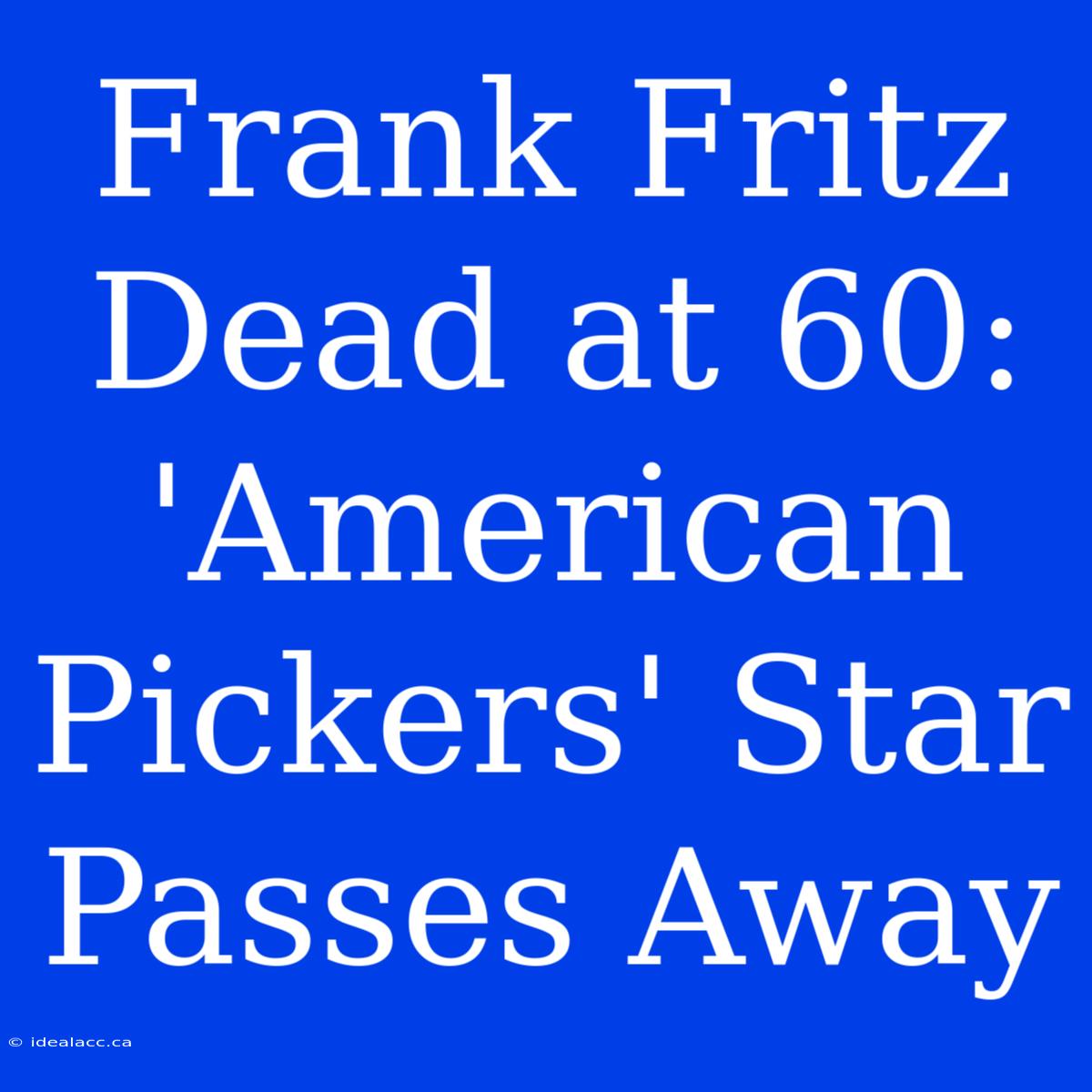 Frank Fritz Dead At 60: 'American Pickers' Star Passes Away