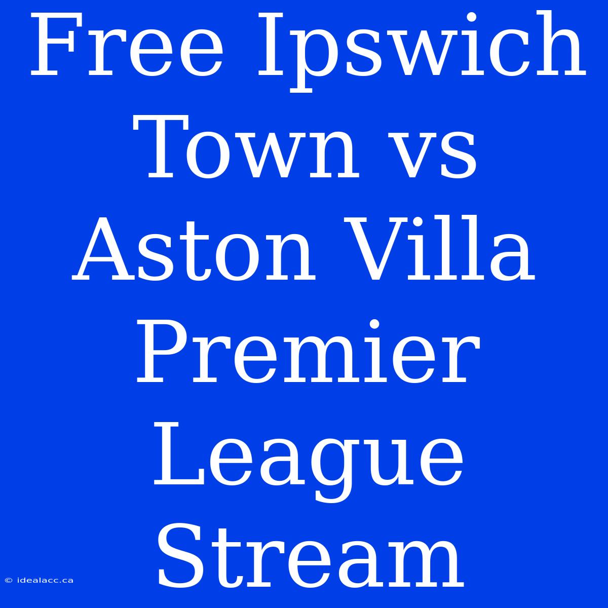 Free Ipswich Town Vs Aston Villa Premier League Stream