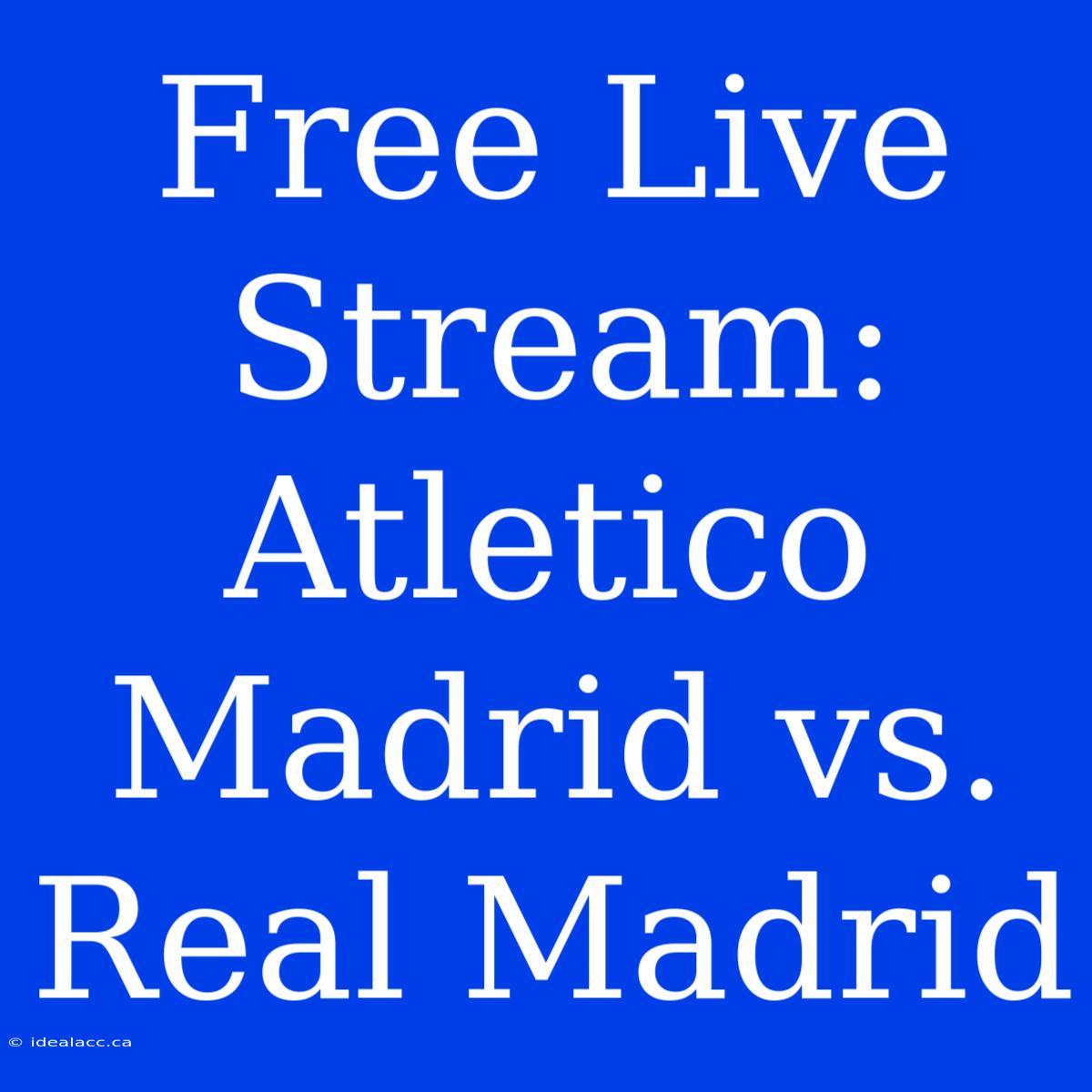 Free Live Stream: Atletico Madrid Vs. Real Madrid