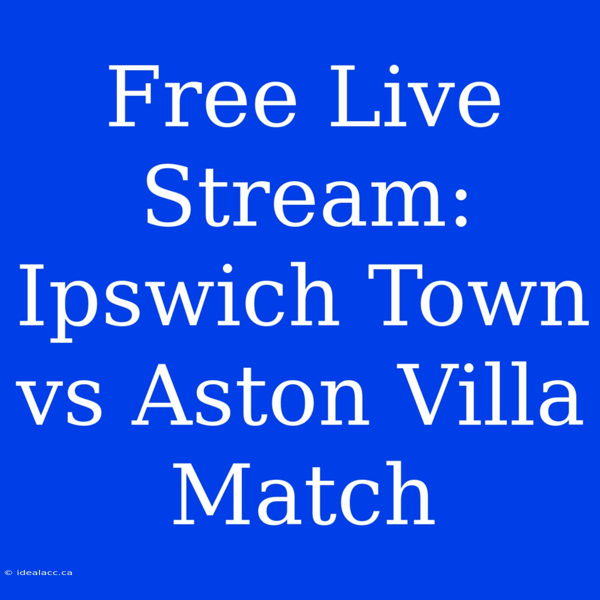 Free Live Stream: Ipswich Town Vs Aston Villa Match