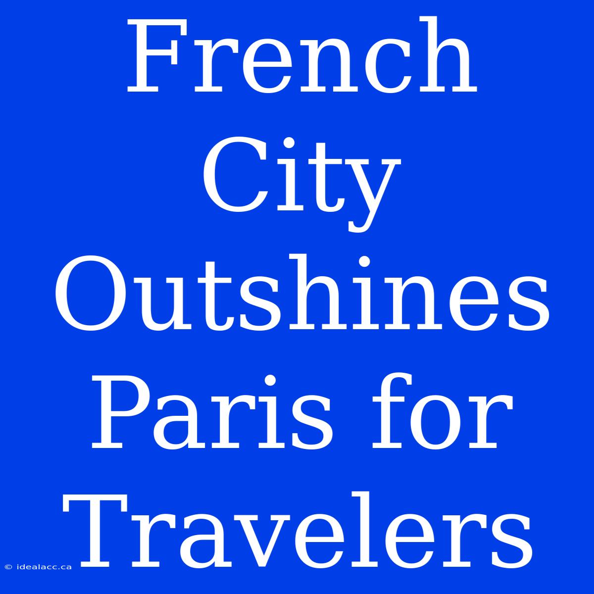 French City Outshines Paris For Travelers