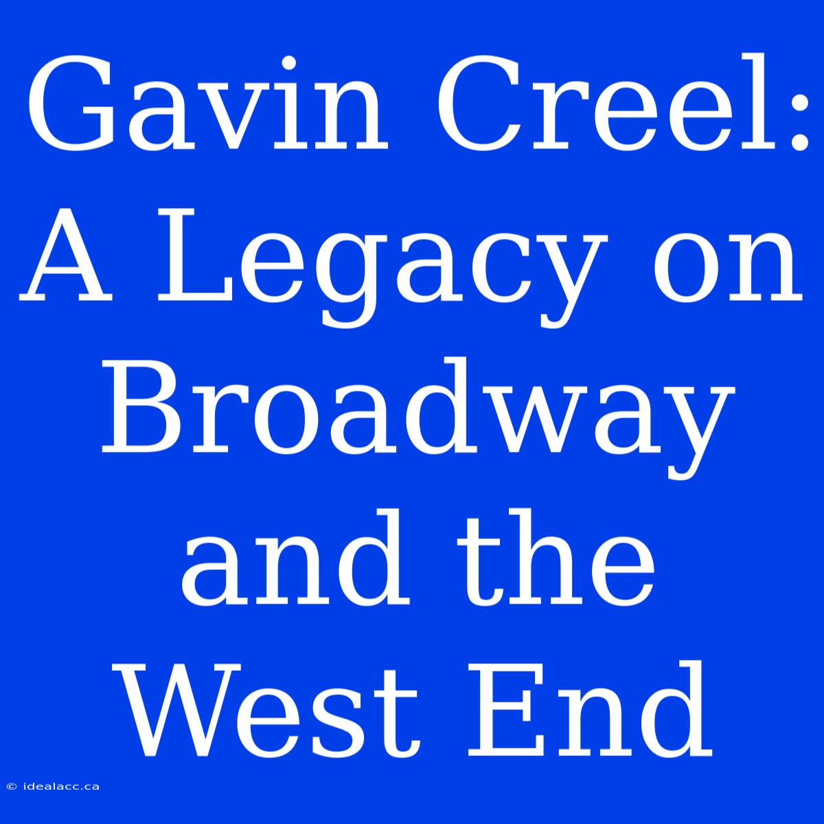 Gavin Creel: A Legacy On Broadway And The West End