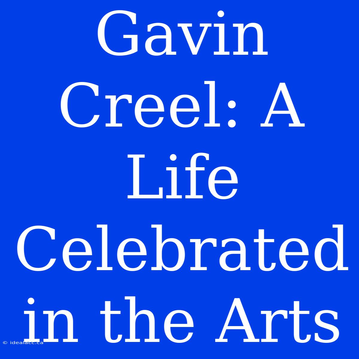 Gavin Creel: A Life Celebrated In The Arts