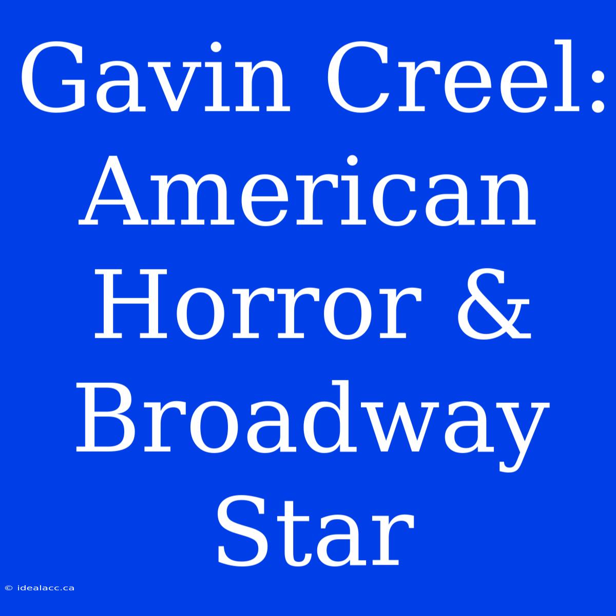 Gavin Creel:  American Horror & Broadway Star 