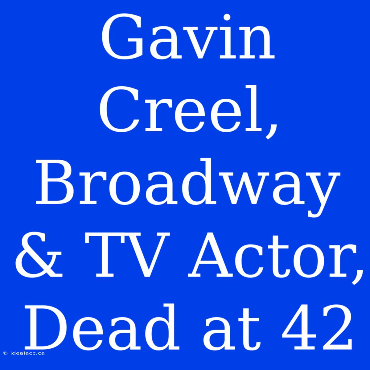 Gavin Creel, Broadway & TV Actor, Dead At 42 