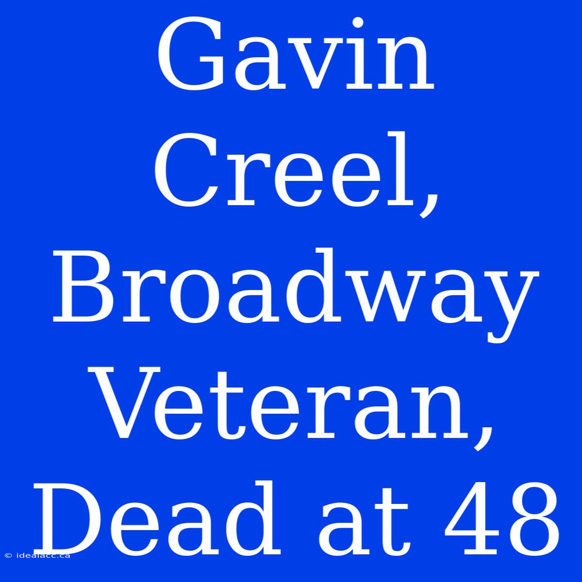 Gavin Creel, Broadway Veteran, Dead At 48