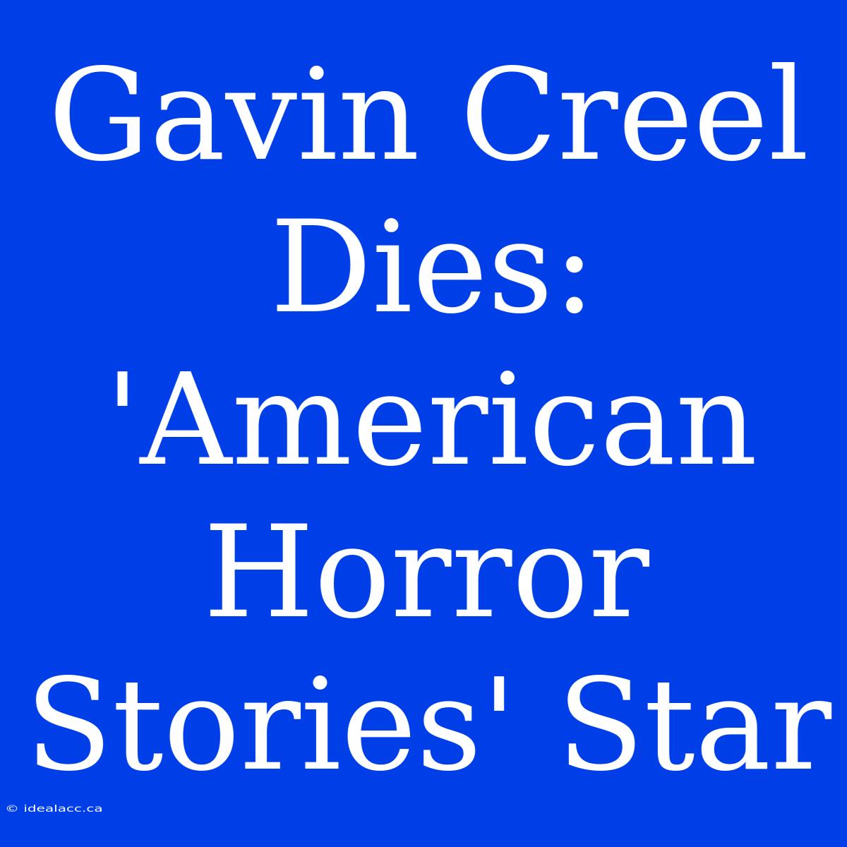 Gavin Creel Dies: 'American Horror Stories' Star 