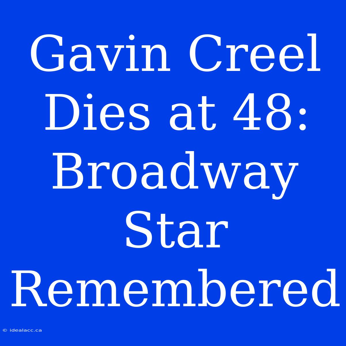 Gavin Creel Dies At 48: Broadway Star Remembered