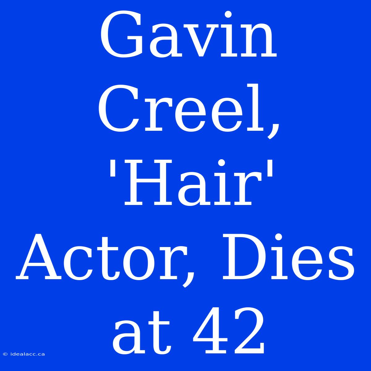 Gavin Creel, 'Hair' Actor, Dies At 42