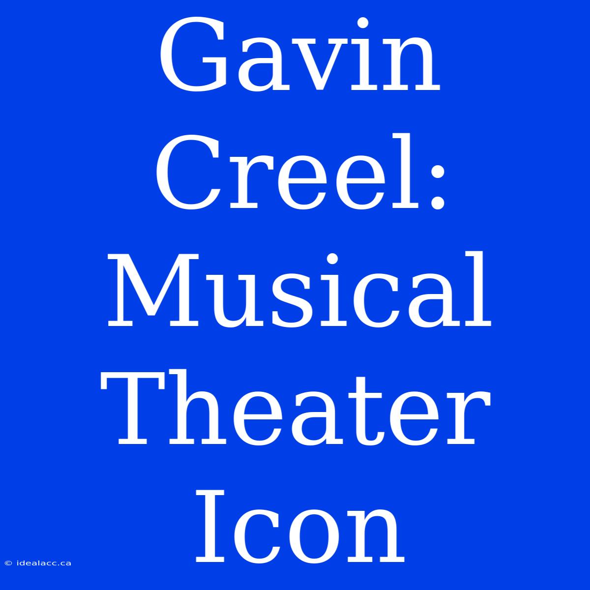 Gavin Creel: Musical Theater Icon