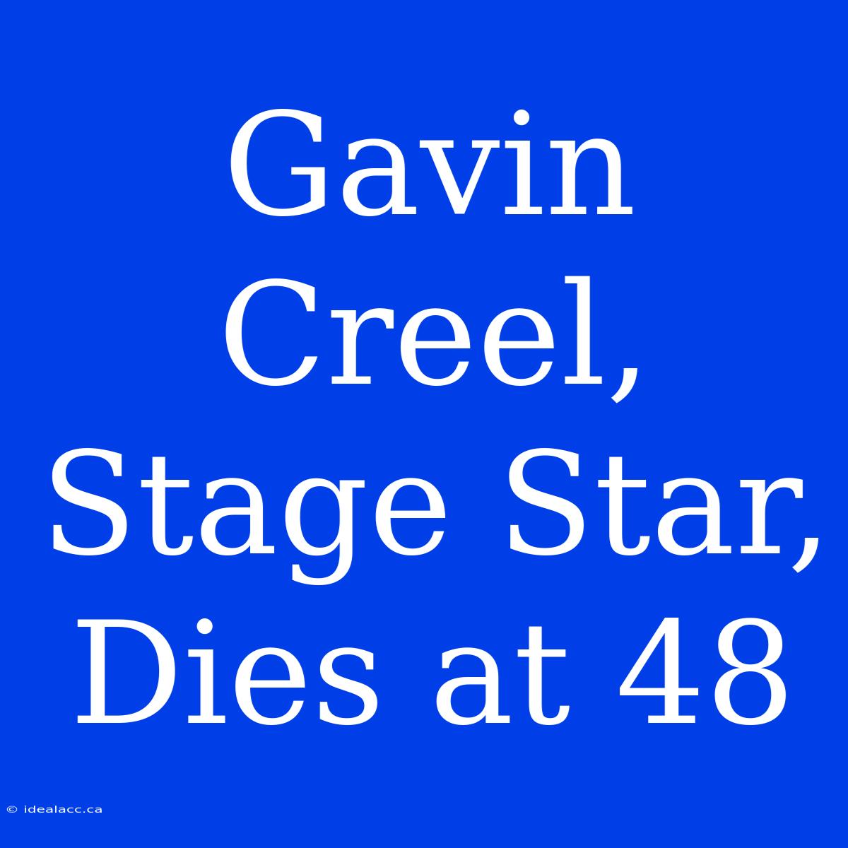 Gavin Creel, Stage Star, Dies At 48