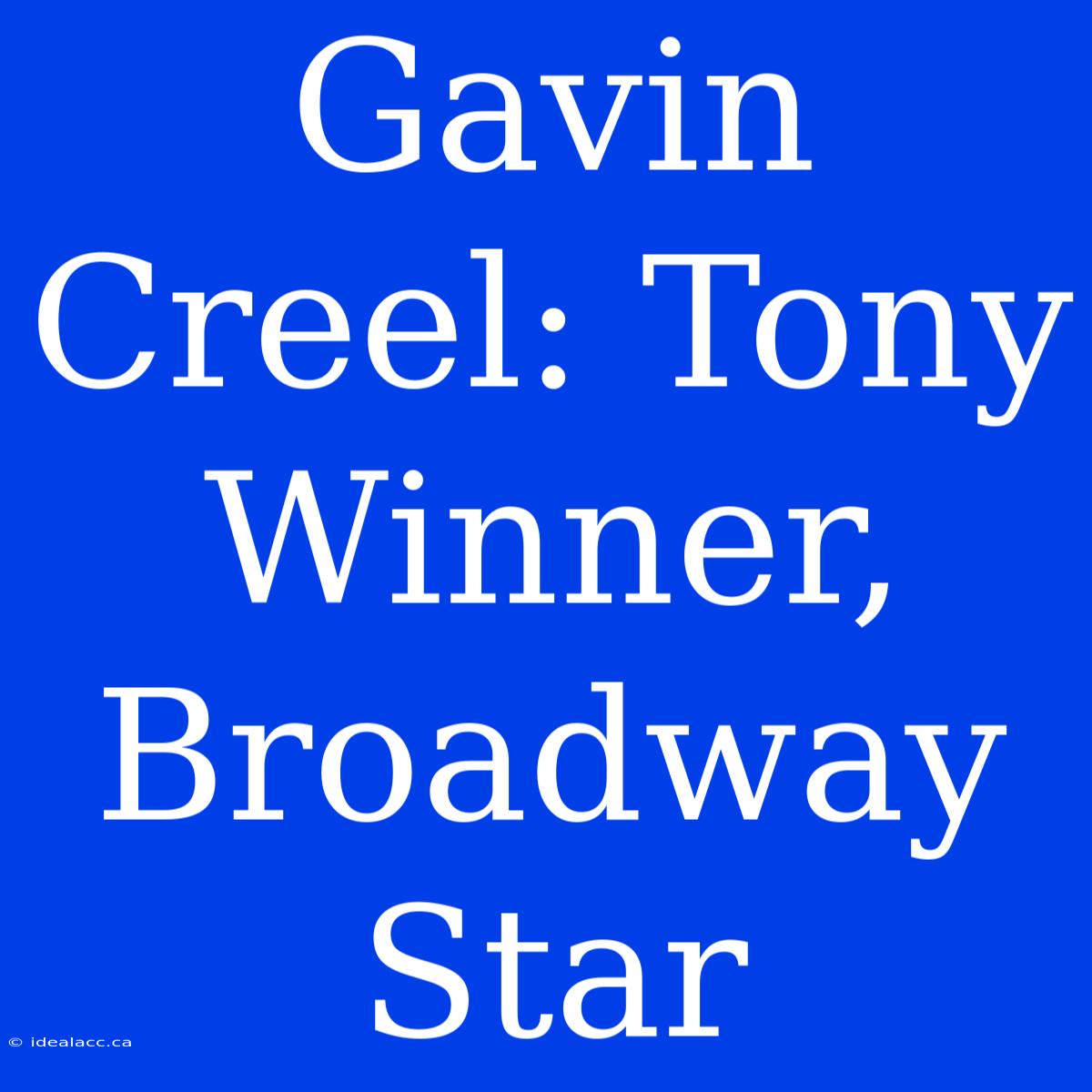 Gavin Creel: Tony Winner, Broadway Star