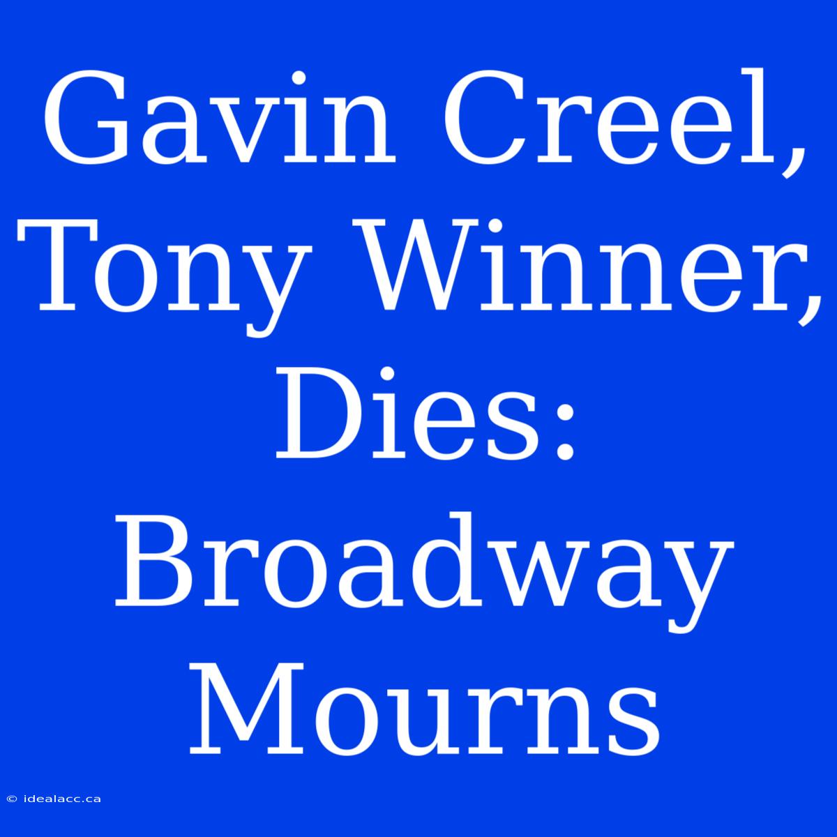 Gavin Creel, Tony Winner, Dies: Broadway Mourns