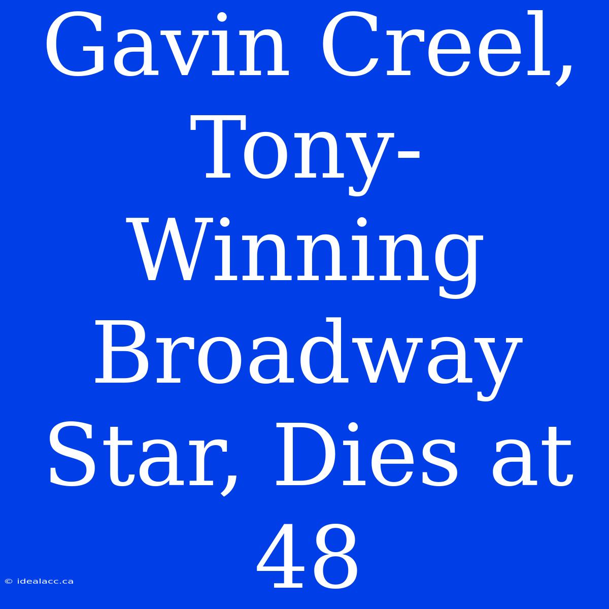 Gavin Creel, Tony-Winning Broadway Star, Dies At 48