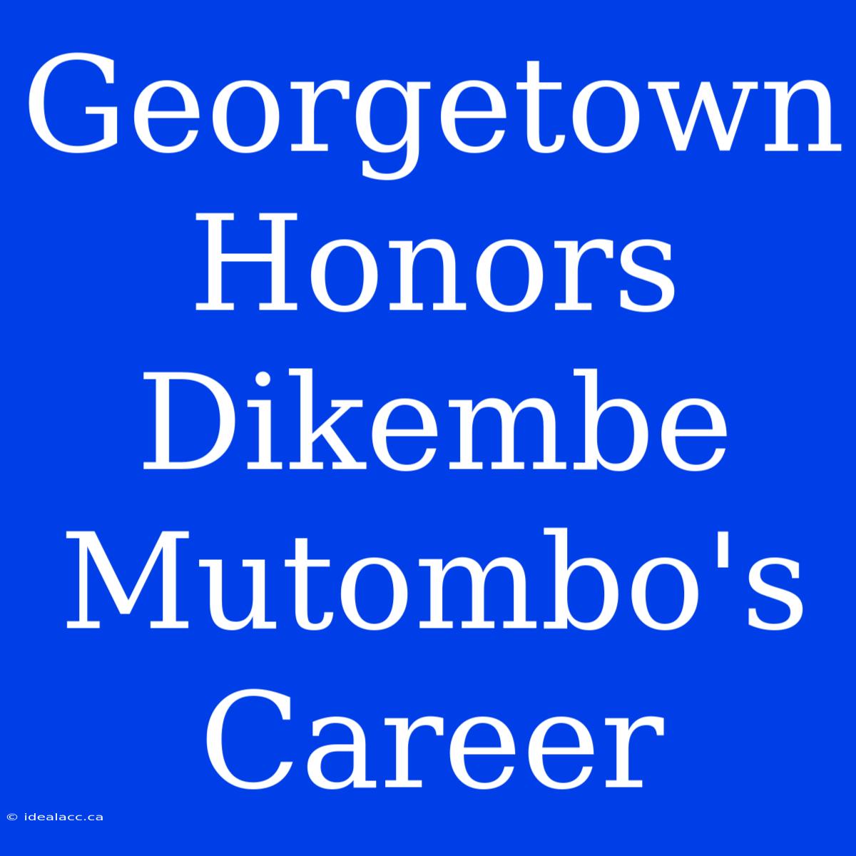 Georgetown Honors Dikembe Mutombo's Career