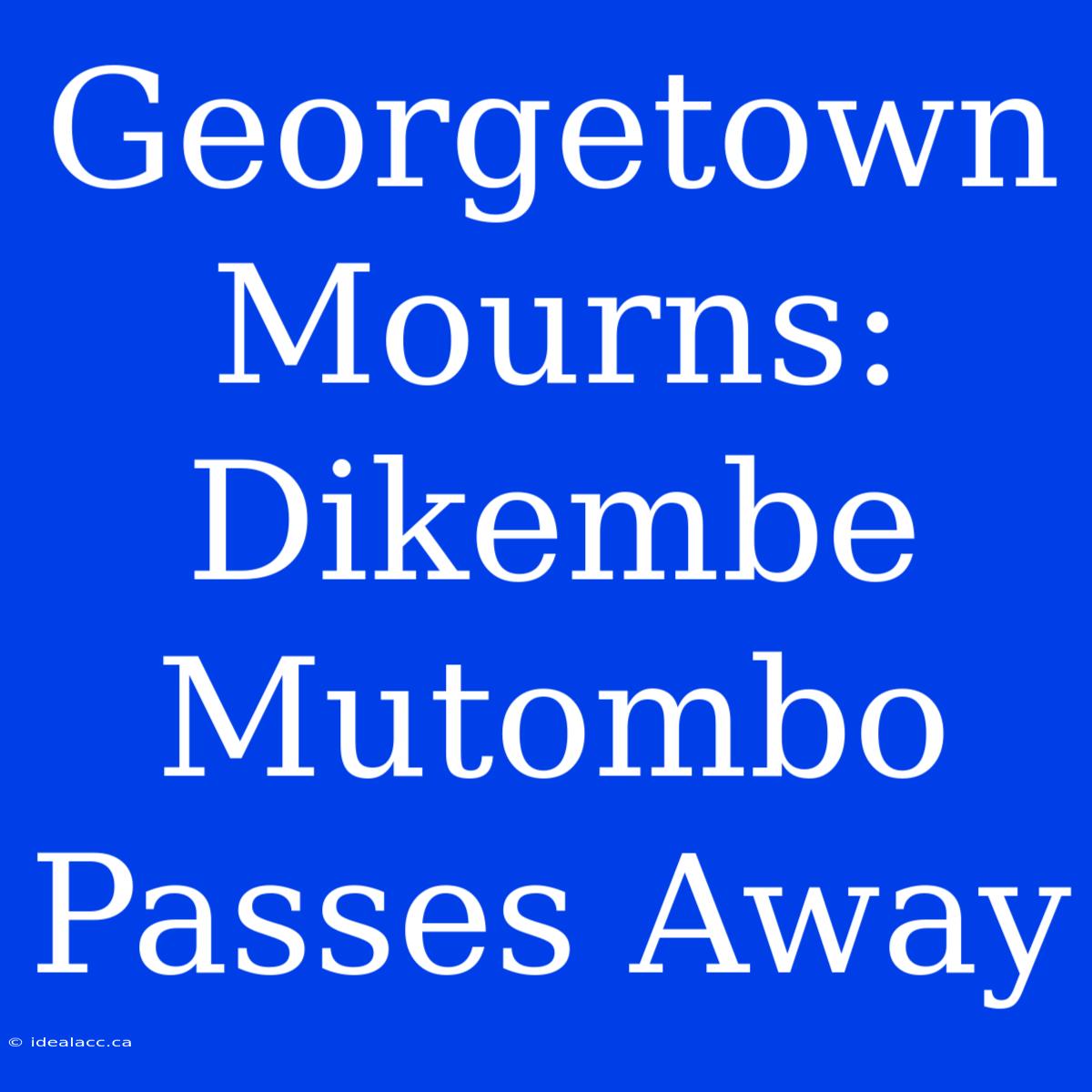 Georgetown Mourns: Dikembe Mutombo Passes Away