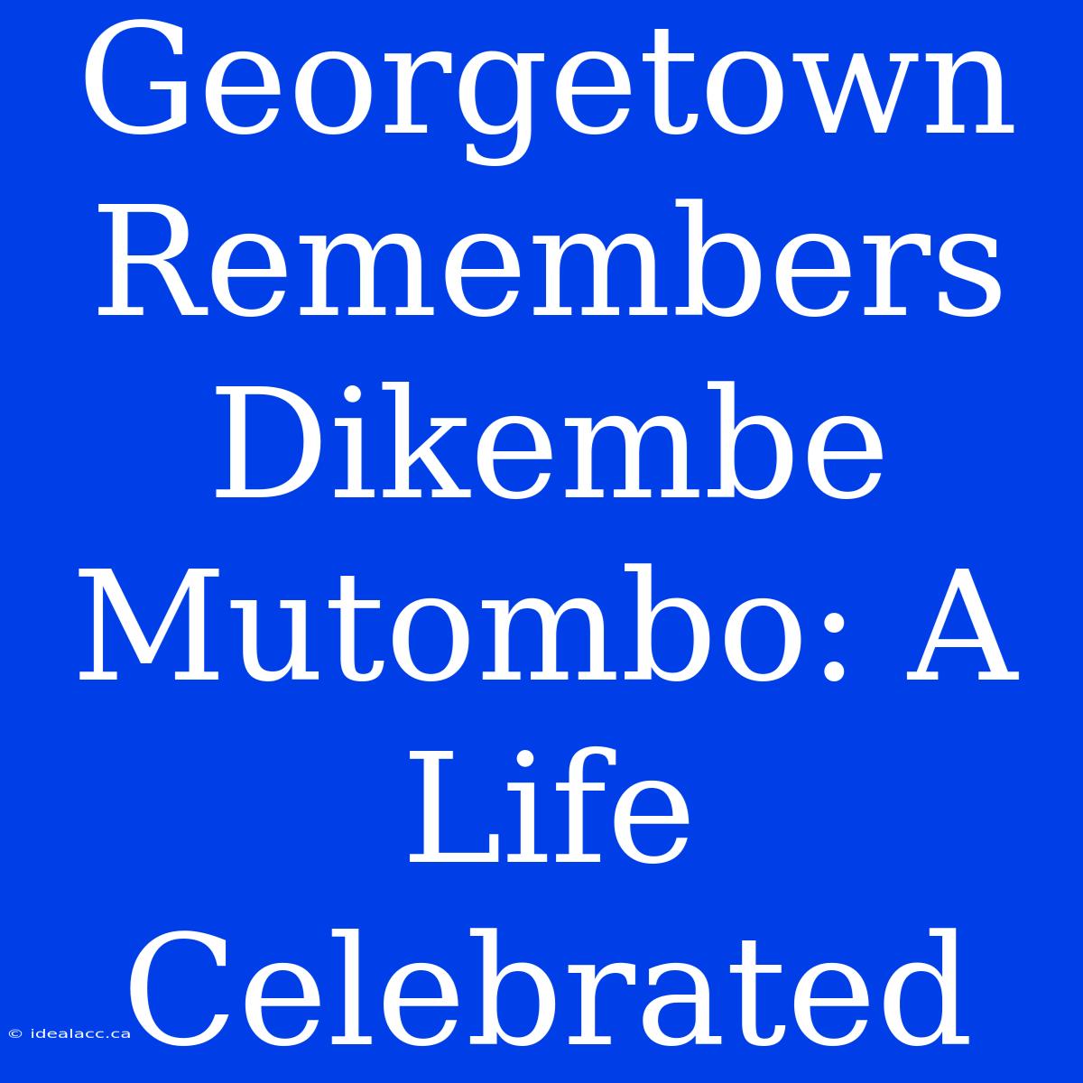 Georgetown Remembers Dikembe Mutombo: A Life Celebrated