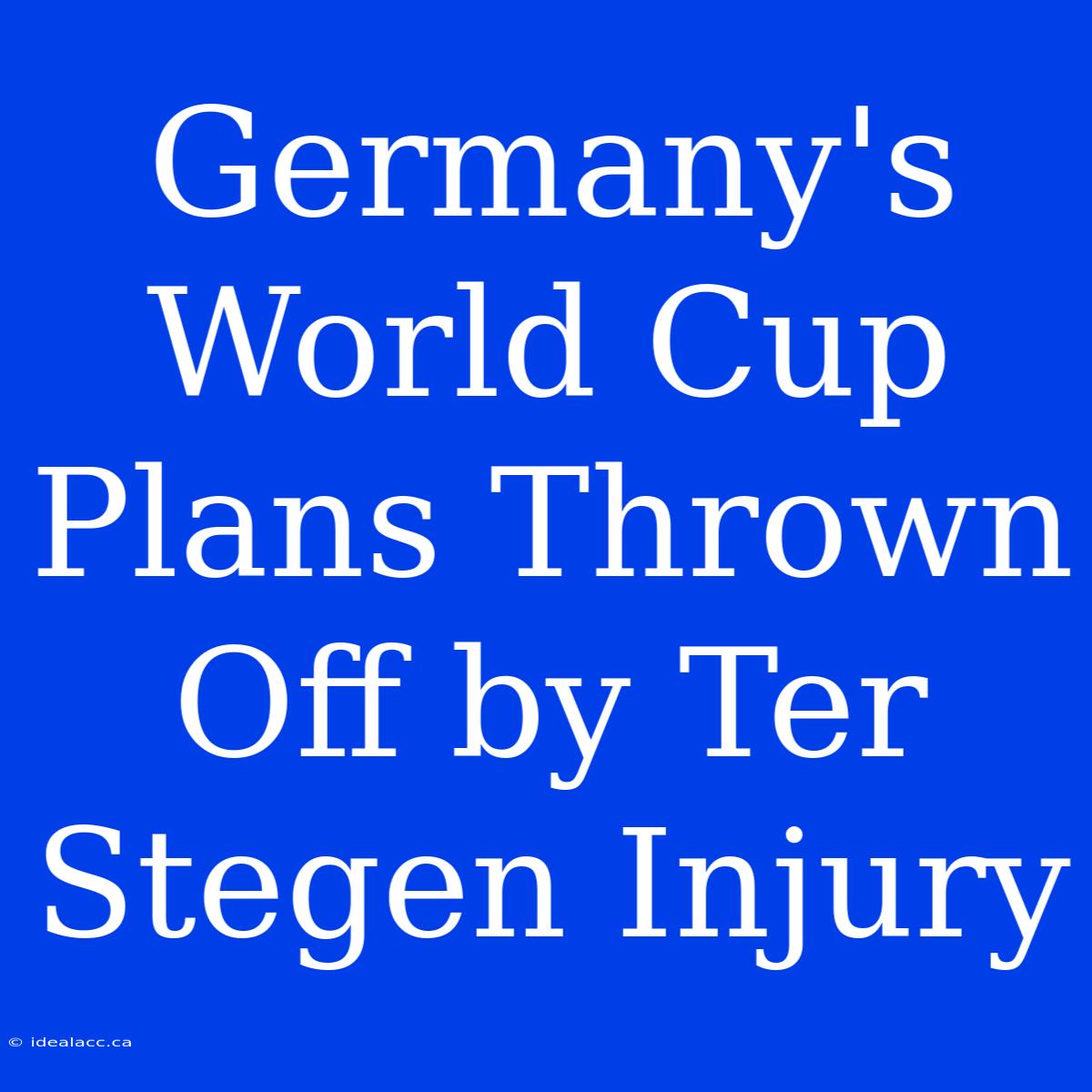 Germany's World Cup Plans Thrown Off By Ter Stegen Injury