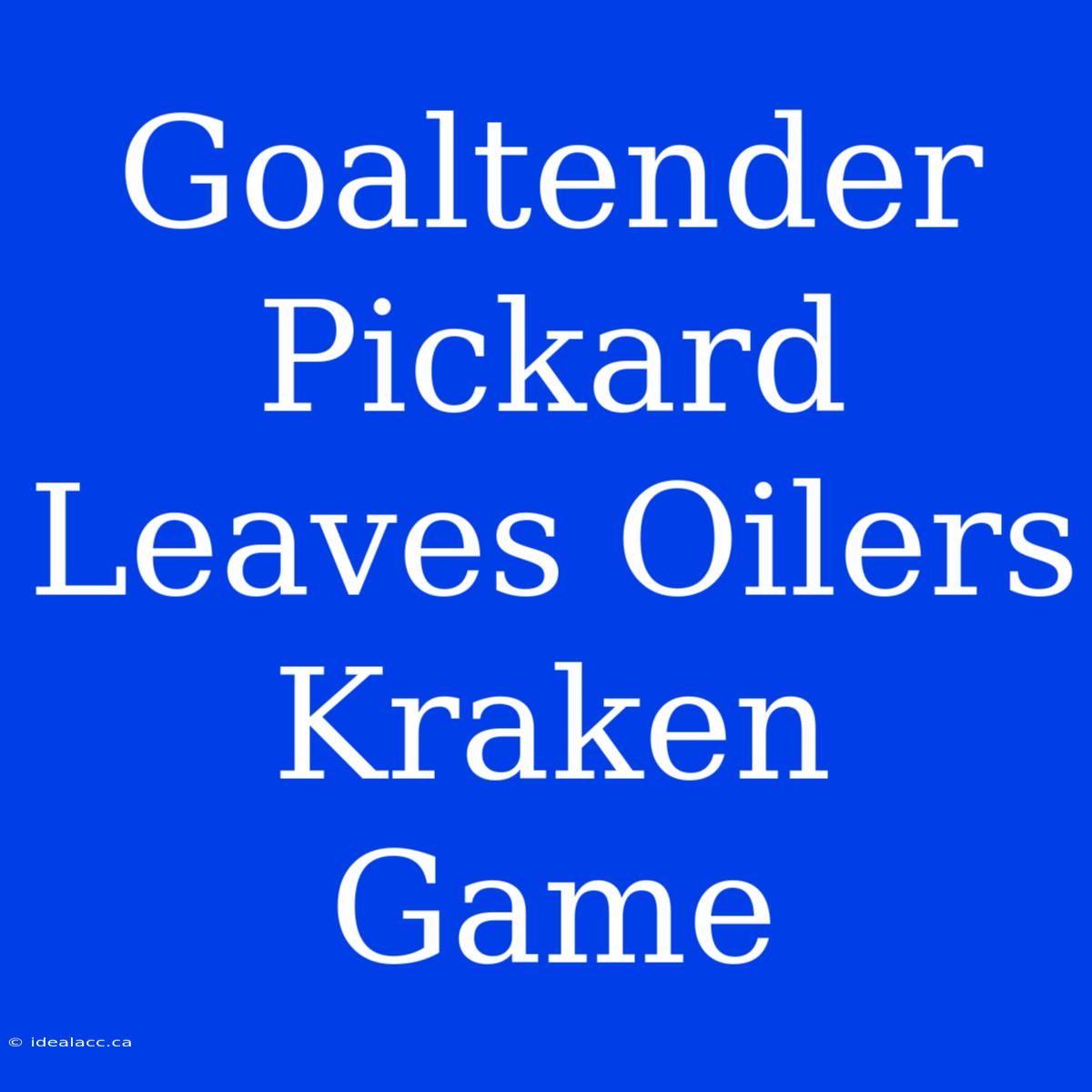 Goaltender Pickard Leaves Oilers Kraken Game