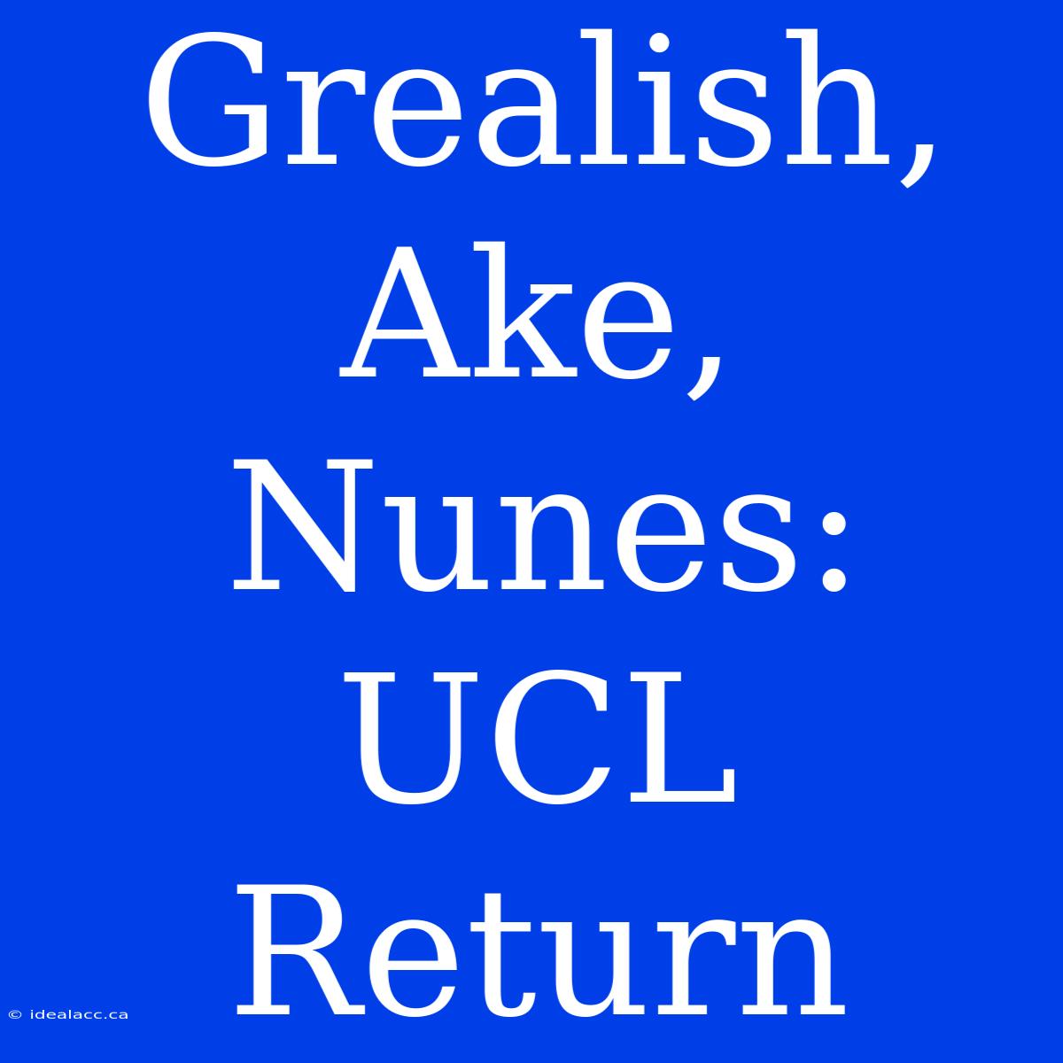 Grealish, Ake, Nunes: UCL Return