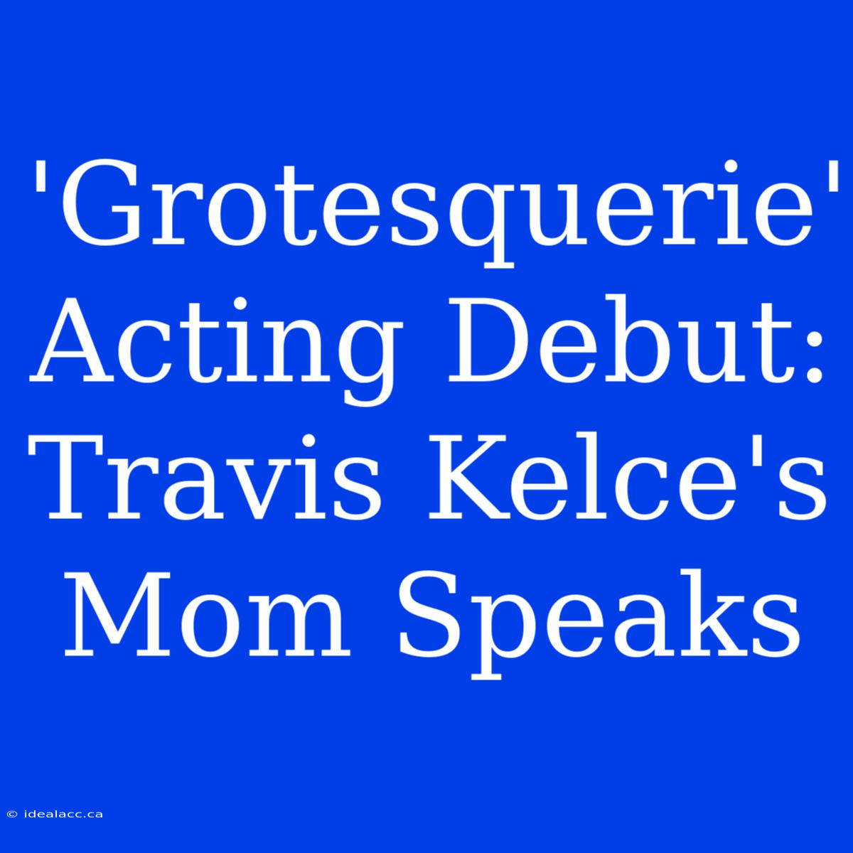 'Grotesquerie' Acting Debut: Travis Kelce's Mom Speaks 