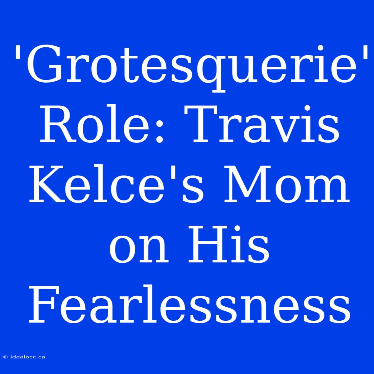 'Grotesquerie' Role: Travis Kelce's Mom On His Fearlessness 