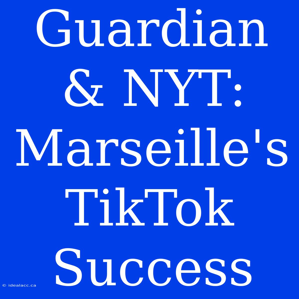 Guardian & NYT: Marseille's TikTok Success 