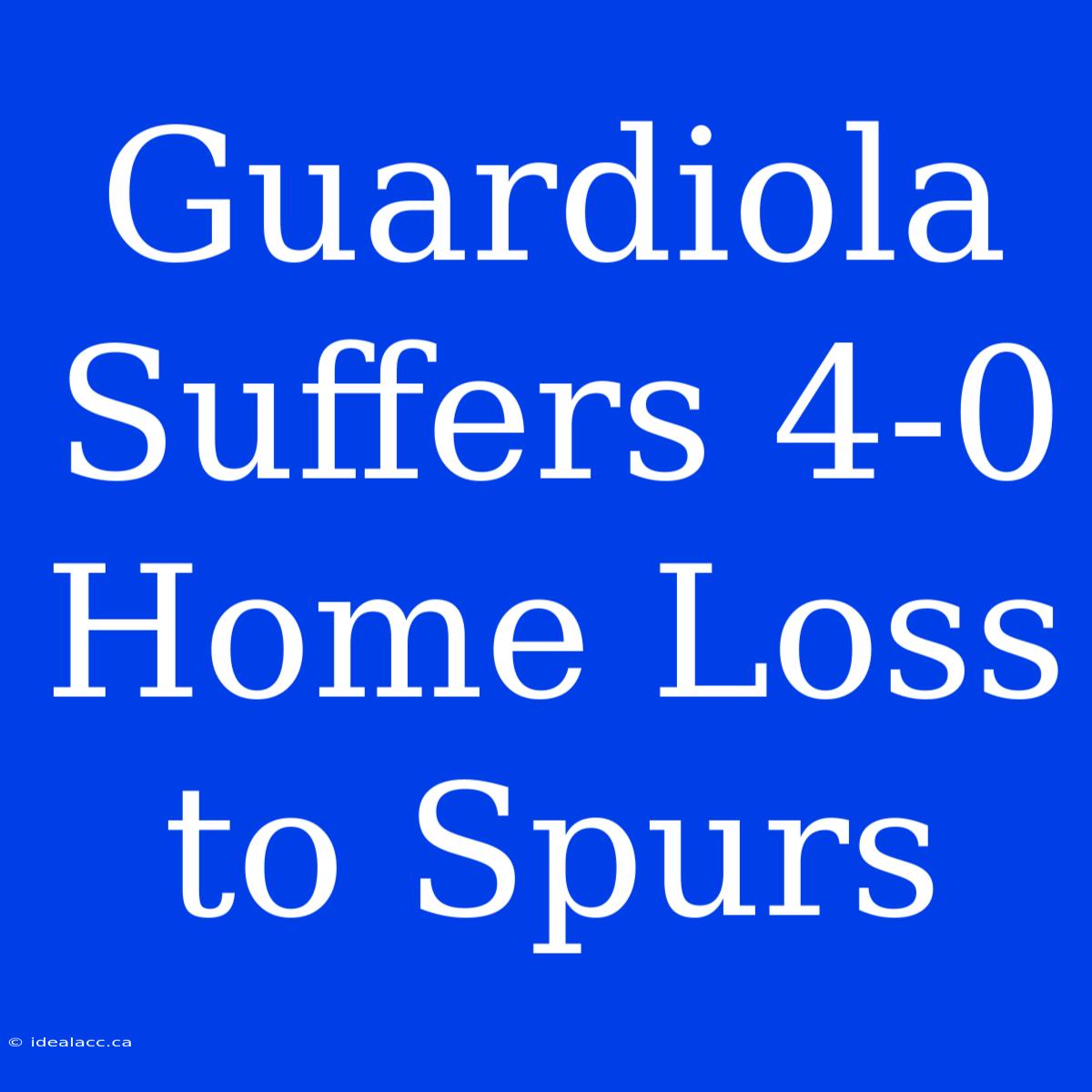 Guardiola Suffers 4-0 Home Loss To Spurs