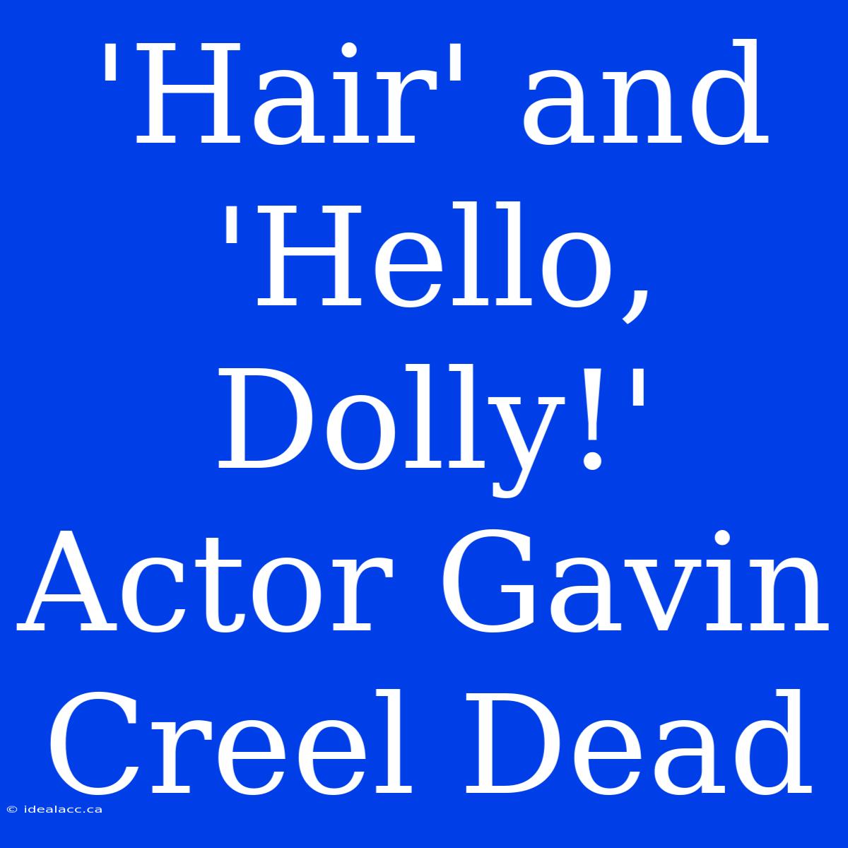 'Hair' And 'Hello, Dolly!' Actor Gavin Creel Dead