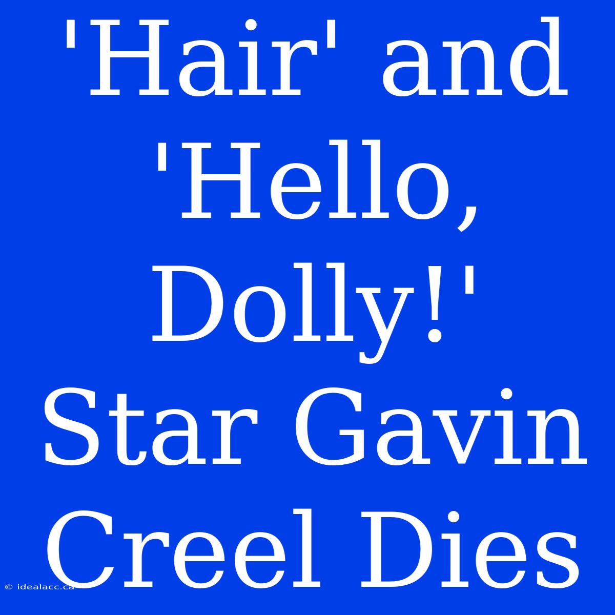 'Hair' And 'Hello, Dolly!' Star Gavin Creel Dies