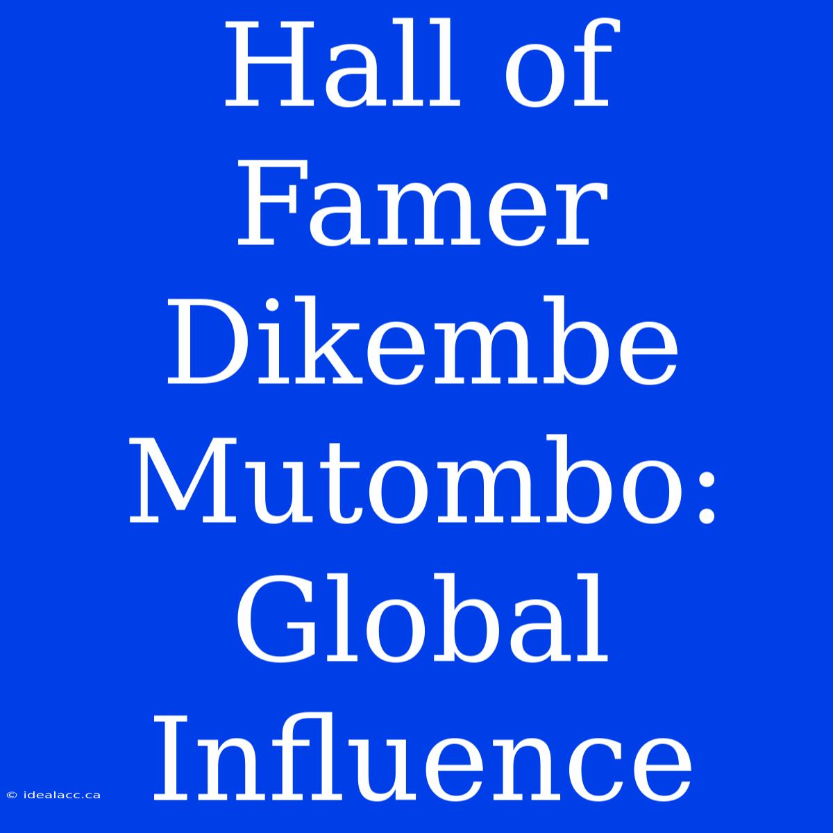 Hall Of Famer Dikembe Mutombo: Global Influence