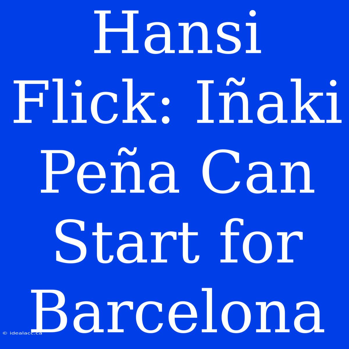 Hansi Flick: Iñaki Peña Can Start For Barcelona