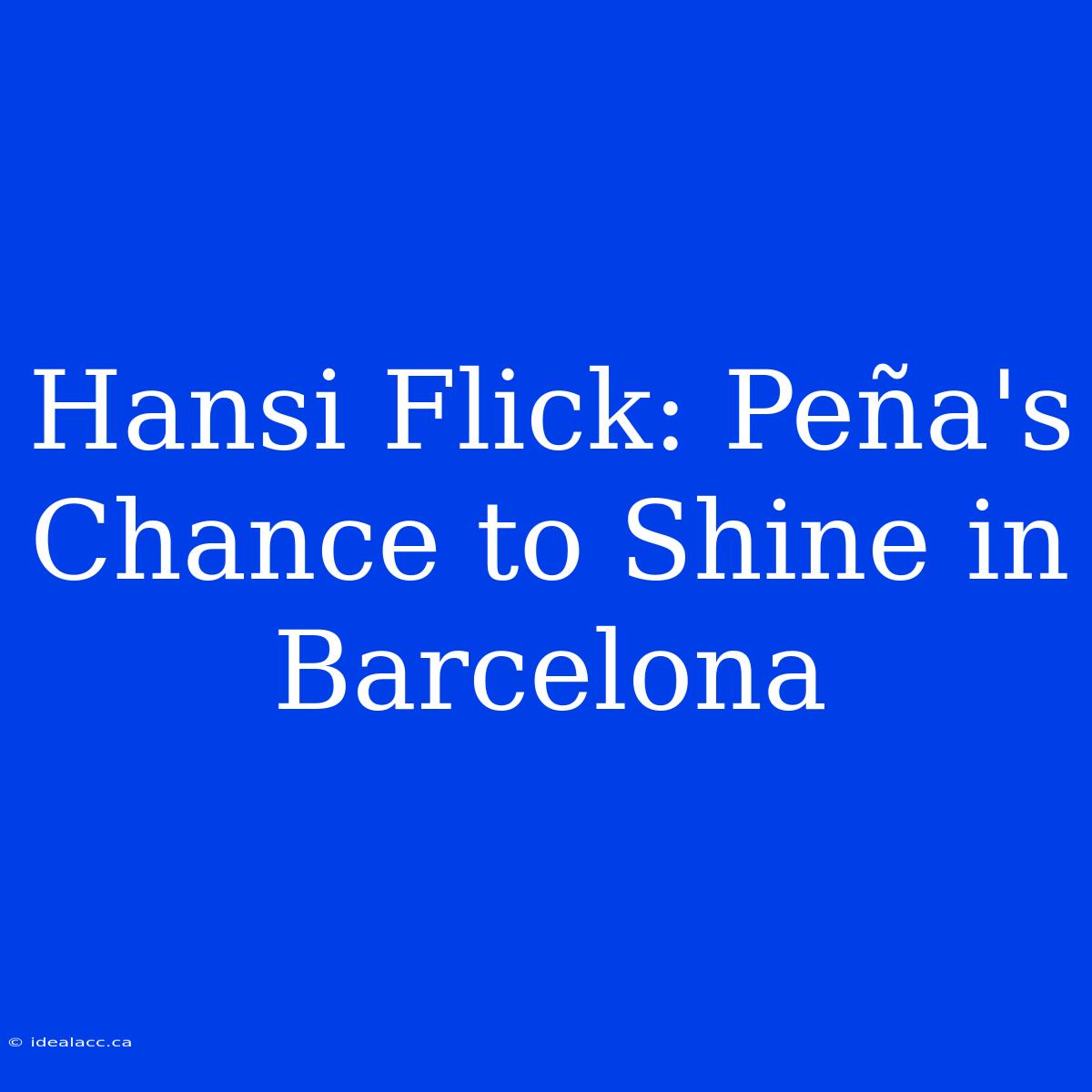 Hansi Flick: Peña's Chance To Shine In Barcelona