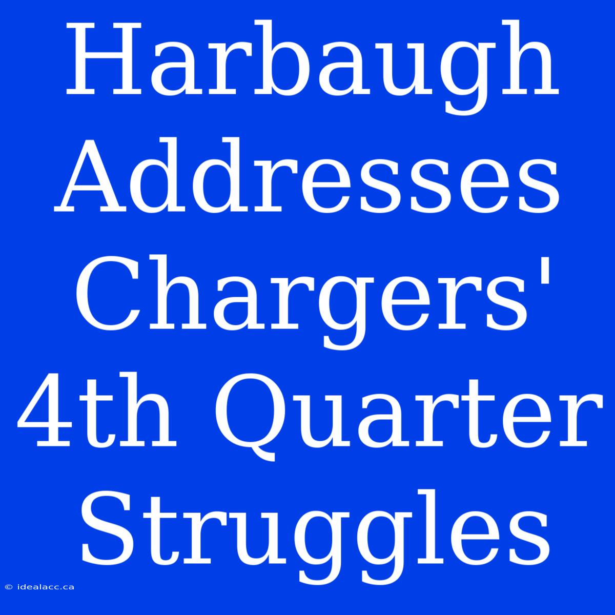 Harbaugh Addresses Chargers' 4th Quarter Struggles