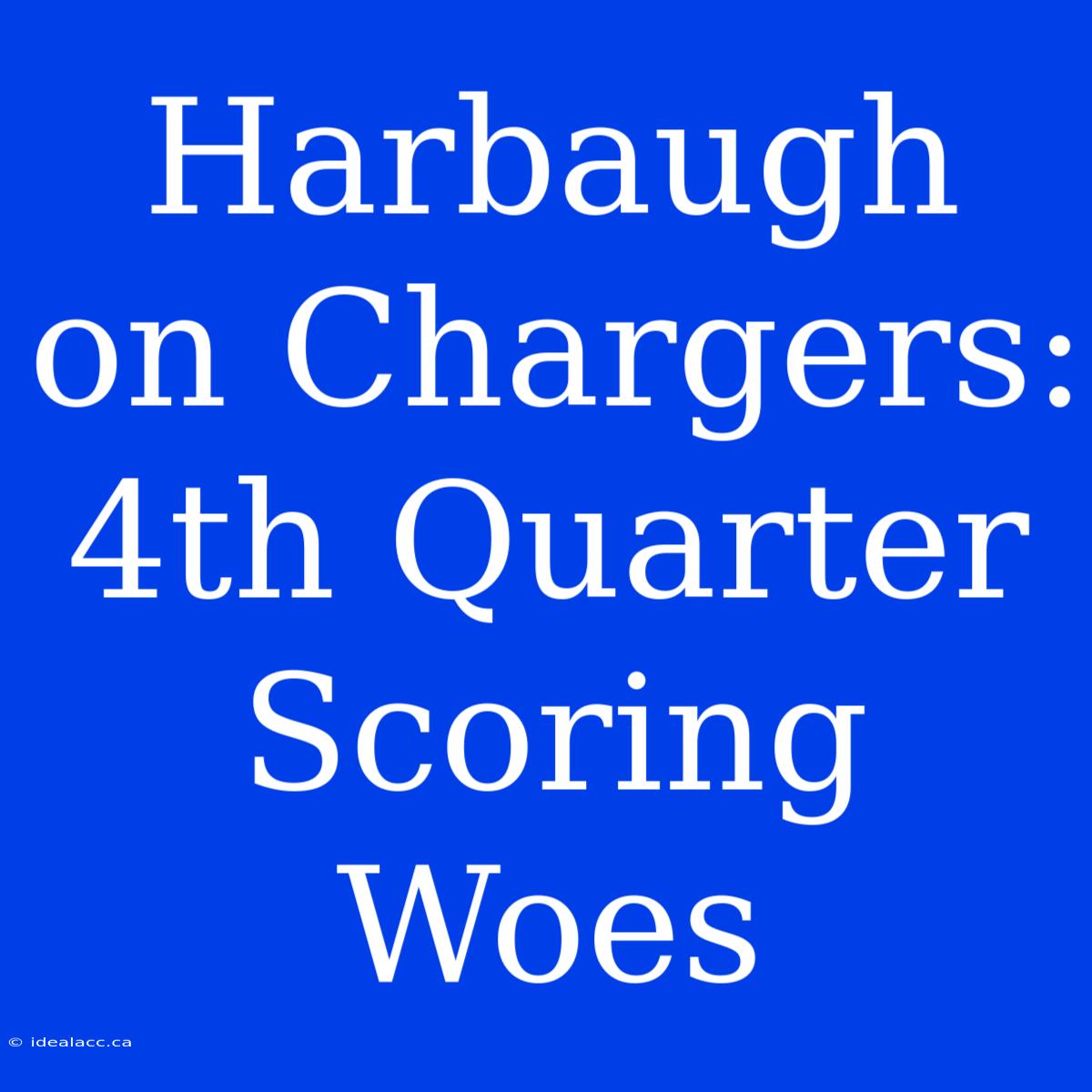 Harbaugh On Chargers:  4th Quarter Scoring Woes