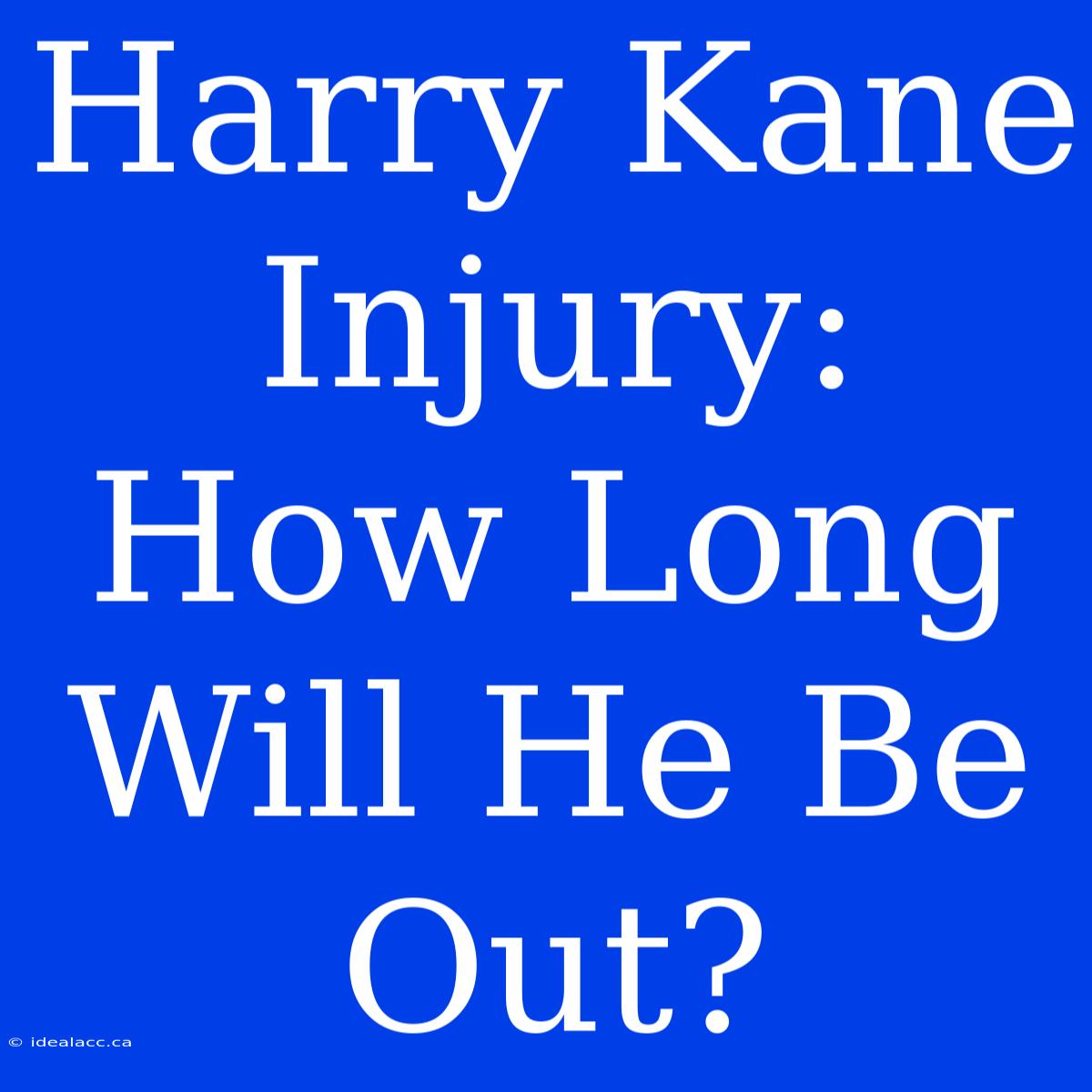 Harry Kane Injury: How Long Will He Be Out?