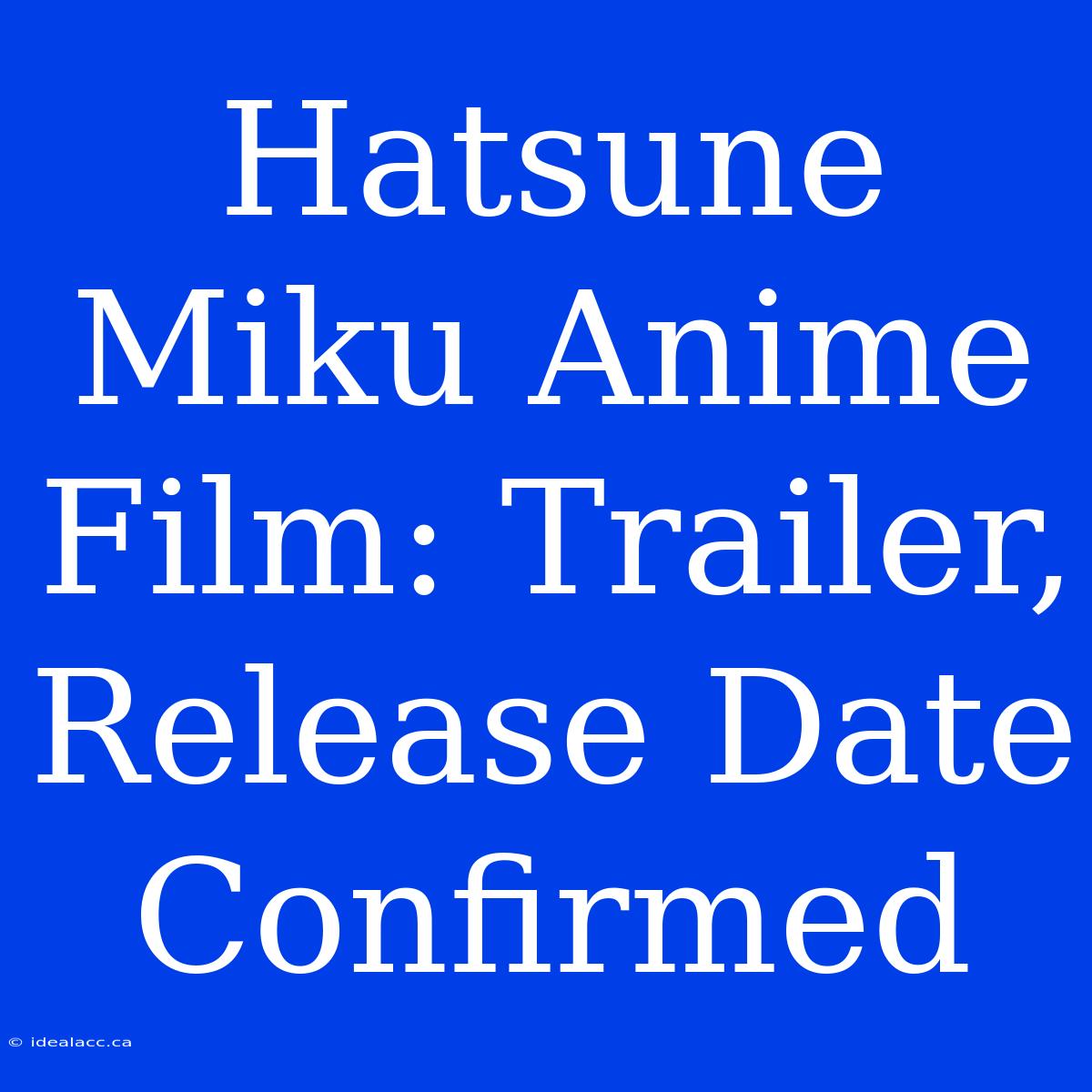 Hatsune Miku Anime Film: Trailer, Release Date Confirmed