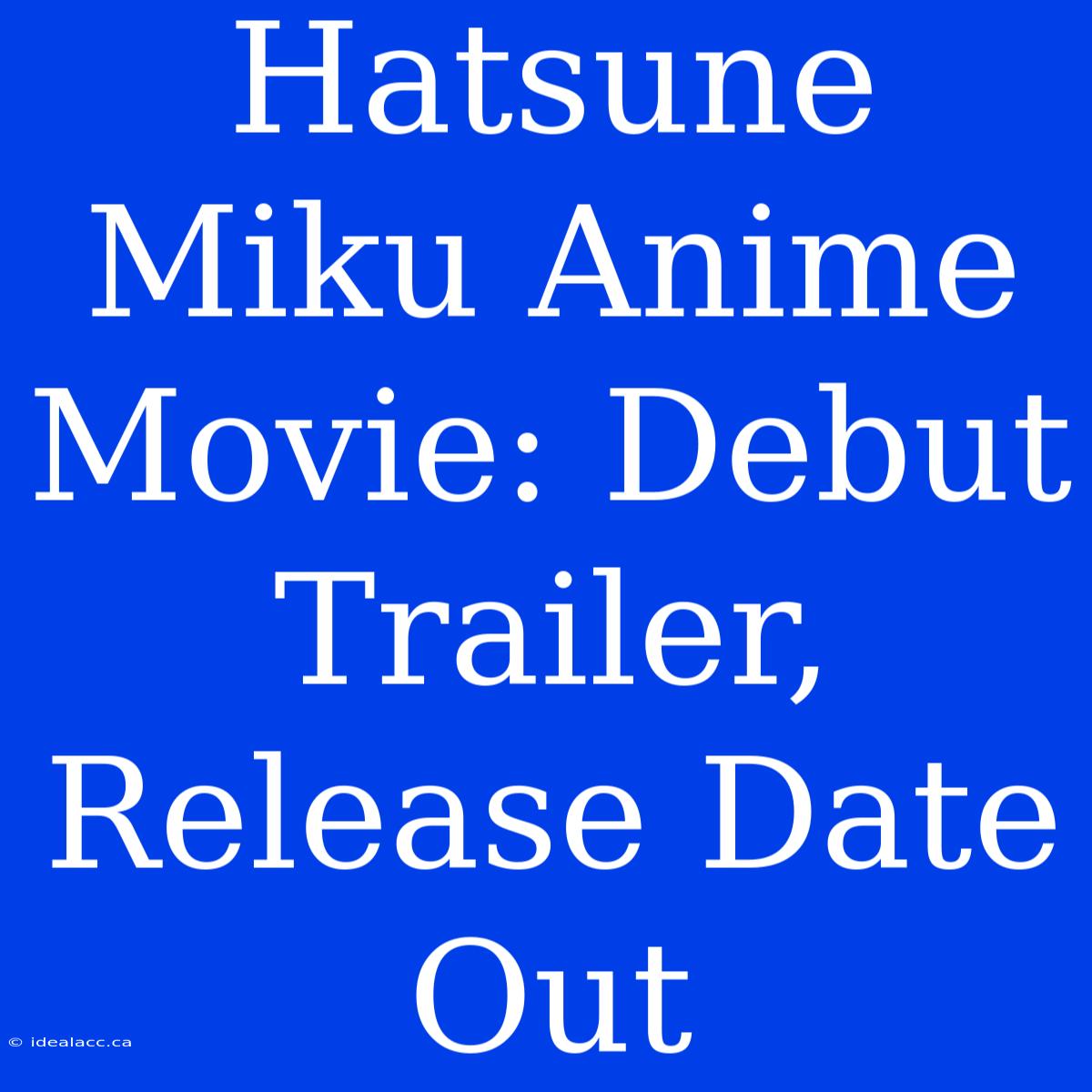 Hatsune Miku Anime Movie: Debut Trailer, Release Date Out