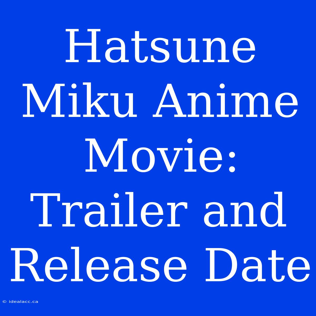 Hatsune Miku Anime Movie: Trailer And Release Date