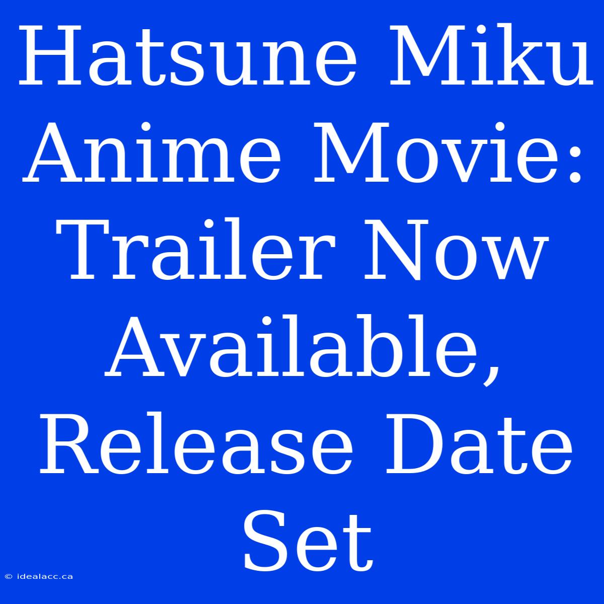 Hatsune Miku Anime Movie: Trailer Now Available, Release Date Set 