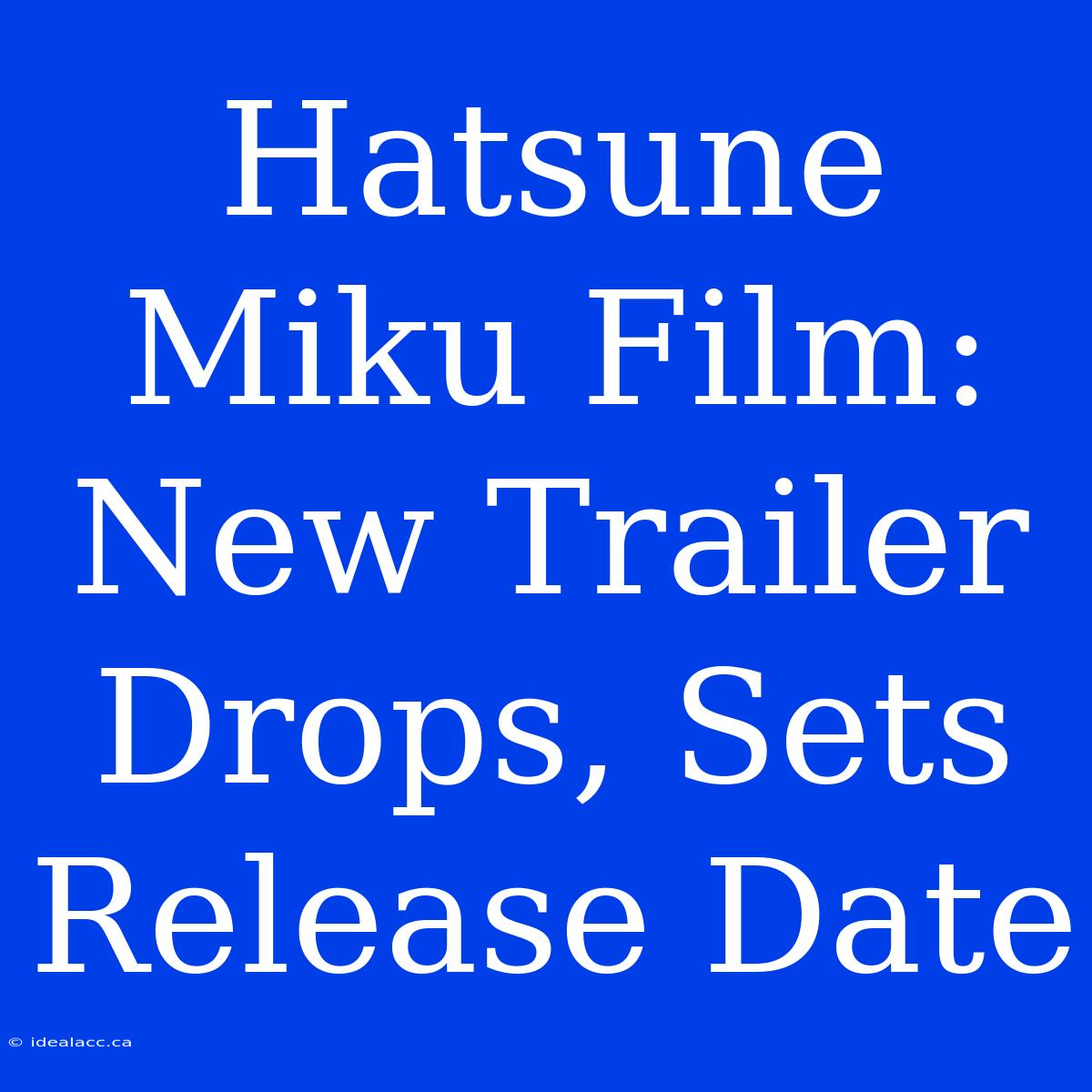 Hatsune Miku Film: New Trailer Drops, Sets Release Date