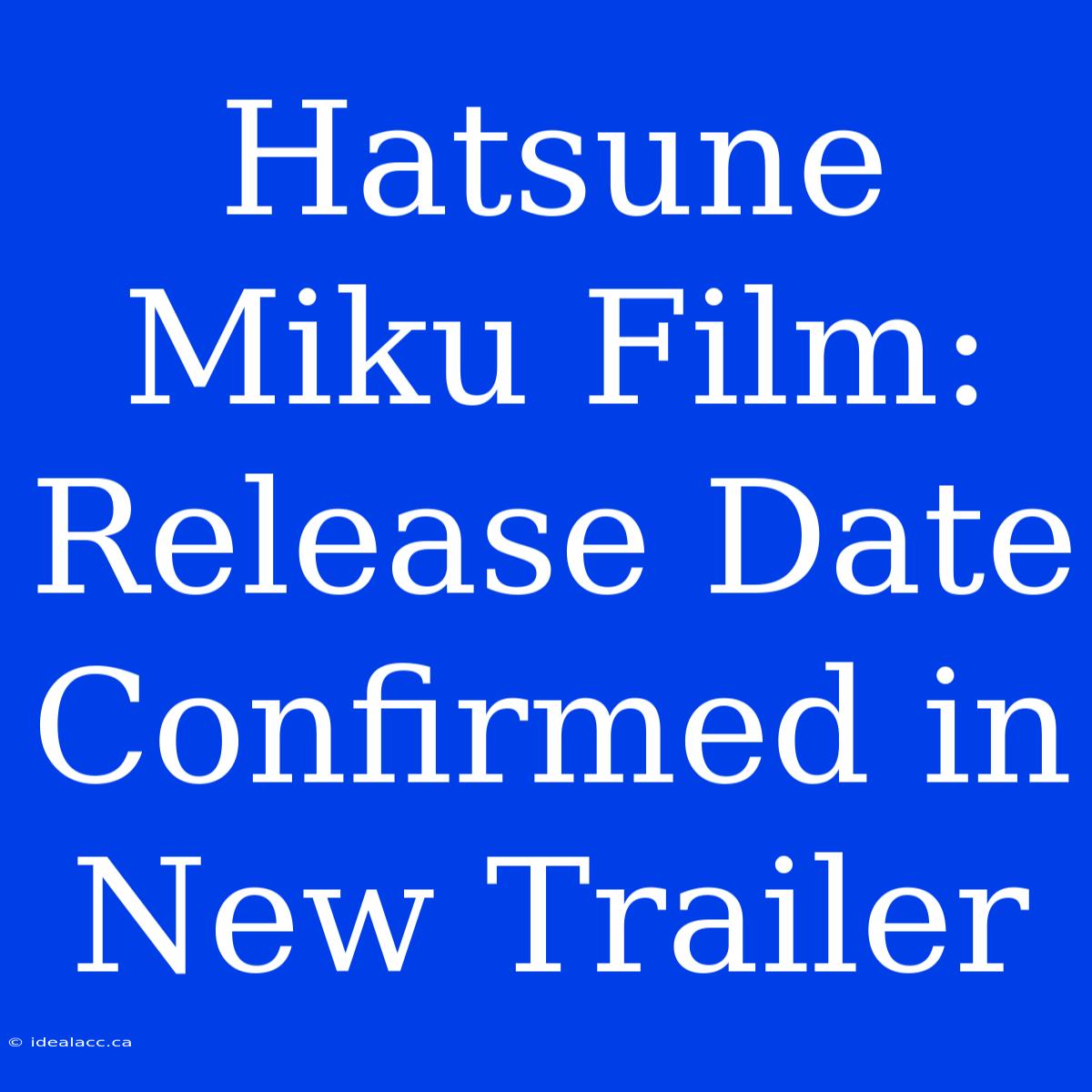 Hatsune Miku Film: Release Date Confirmed In New Trailer