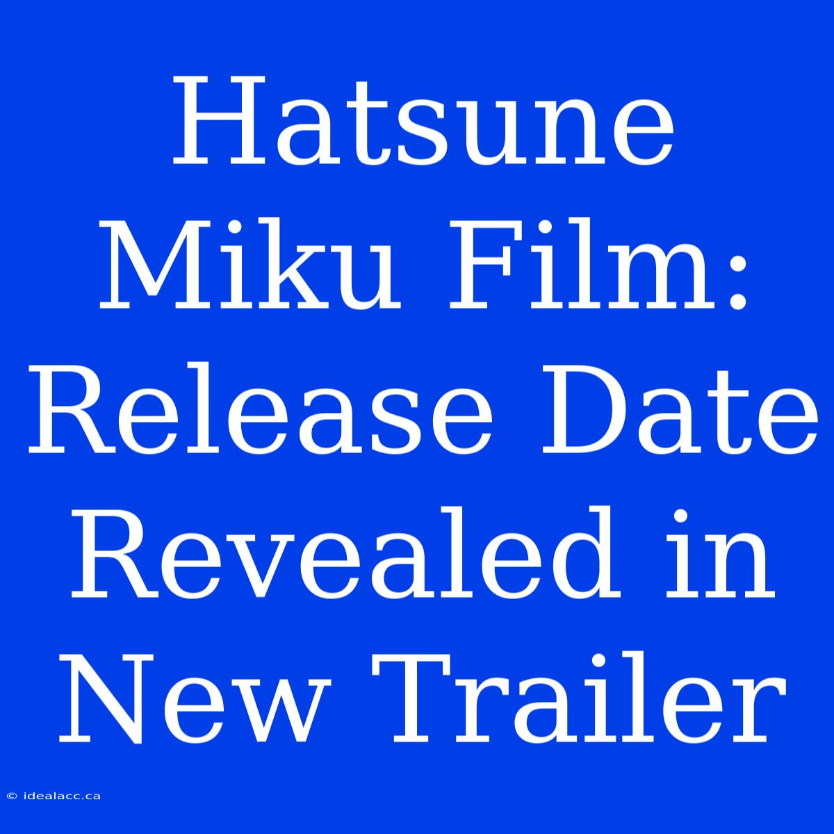 Hatsune Miku Film: Release Date Revealed In New Trailer